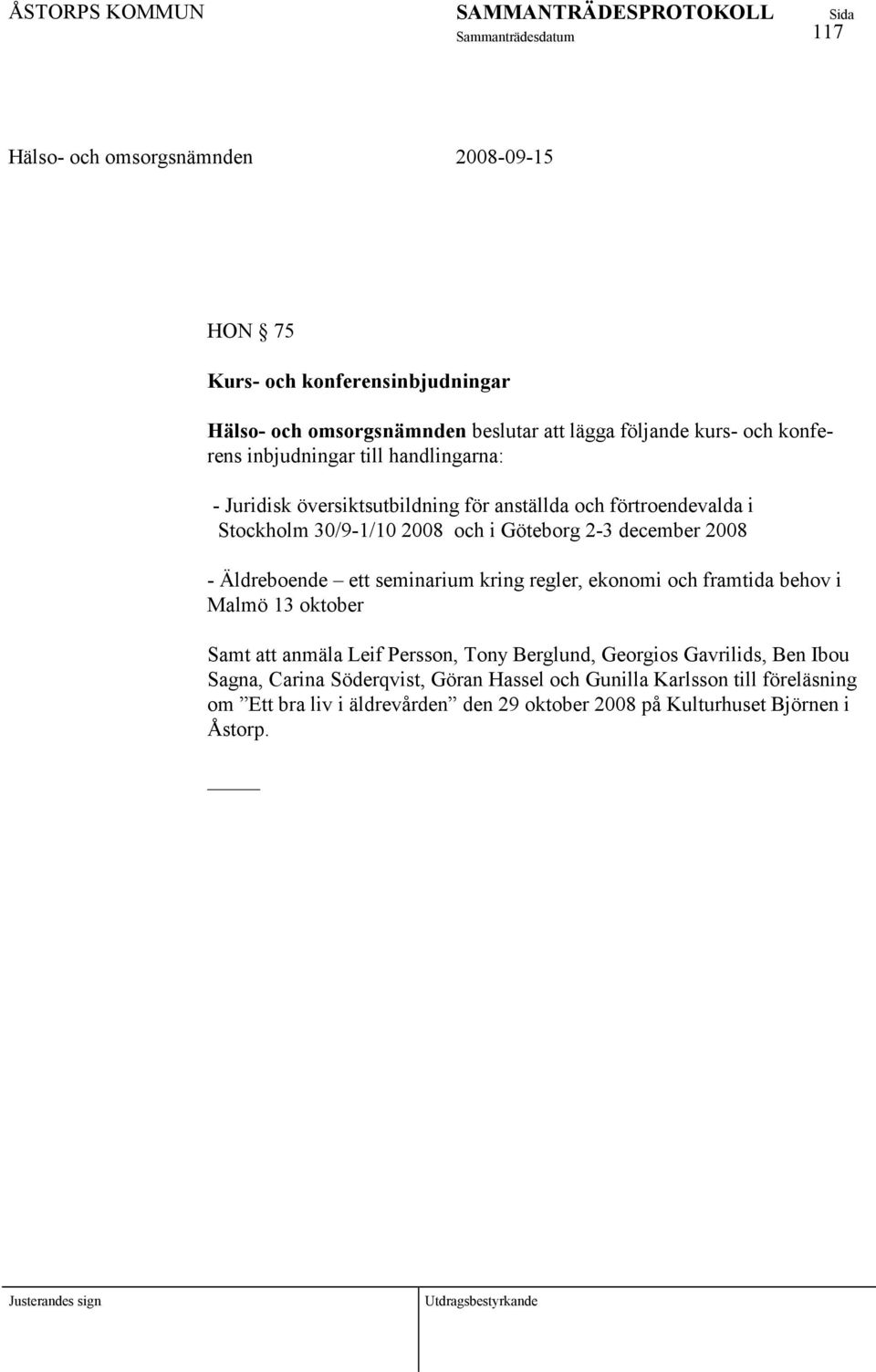 seminarium kring regler, ekonomi och framtida behov i Malmö 13 oktober Samt att anmäla Leif Persson, Tony Berglund, Georgios Gavrilids, Ben Ibou