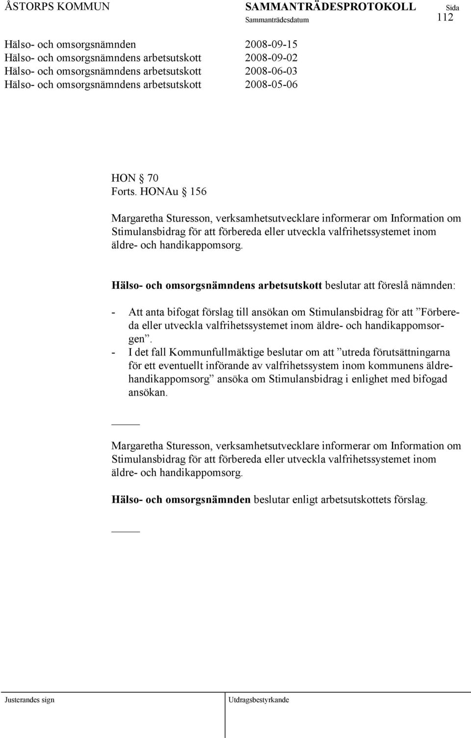 Hälso- och omsorgsnämndens arbetsutskott beslutar att föreslå nämnden: - Att anta bifogat förslag till ansökan om Stimulansbidrag för att Förbereda eller utveckla valfrihetssystemet inom äldre- och