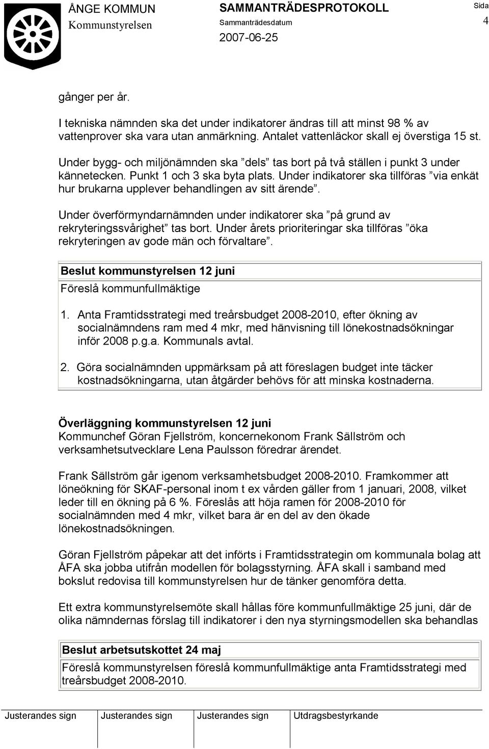 Under indikatorer ska tillföras via enkät hur brukarna upplever behandlingen av sitt ärende. Under överförmyndarnämnden under indikatorer ska på grund av rekryteringssvårighet tas bort.