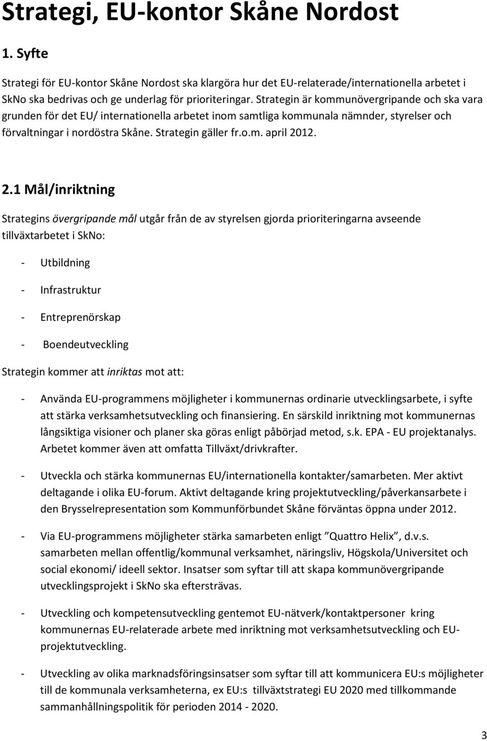 2.1 Mål/inriktning Strategins övergripande mål utgår från de av styrelsen gjorda prioriteringarna avseende tillväxtarbetet i SkNo: - Utbildning - Infrastruktur - Entreprenörskap - Boendeutveckling