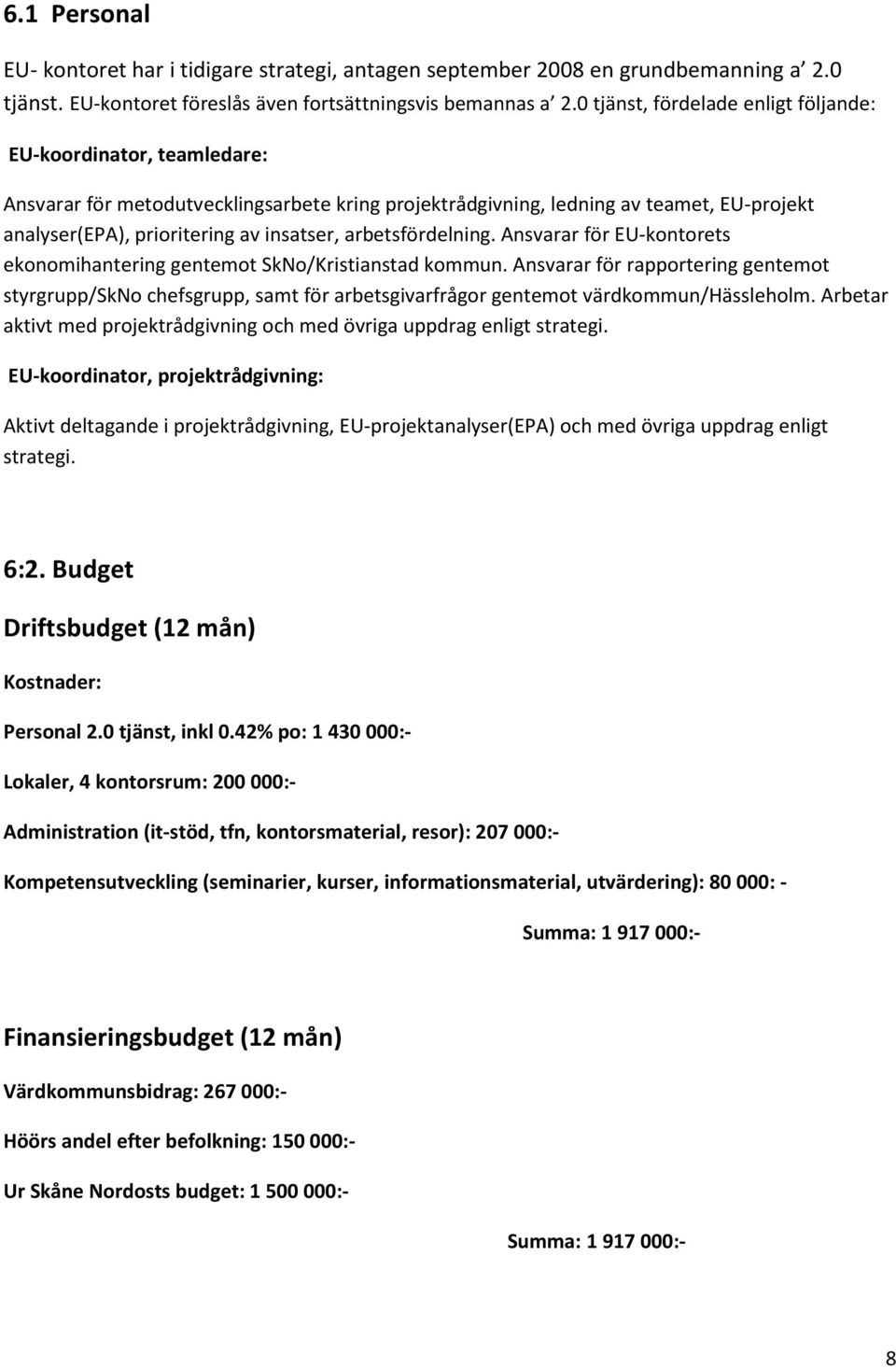 arbetsfördelning. Ansvarar för EU-kontorets ekonomihantering gentemot SkNo/Kristianstad kommun.