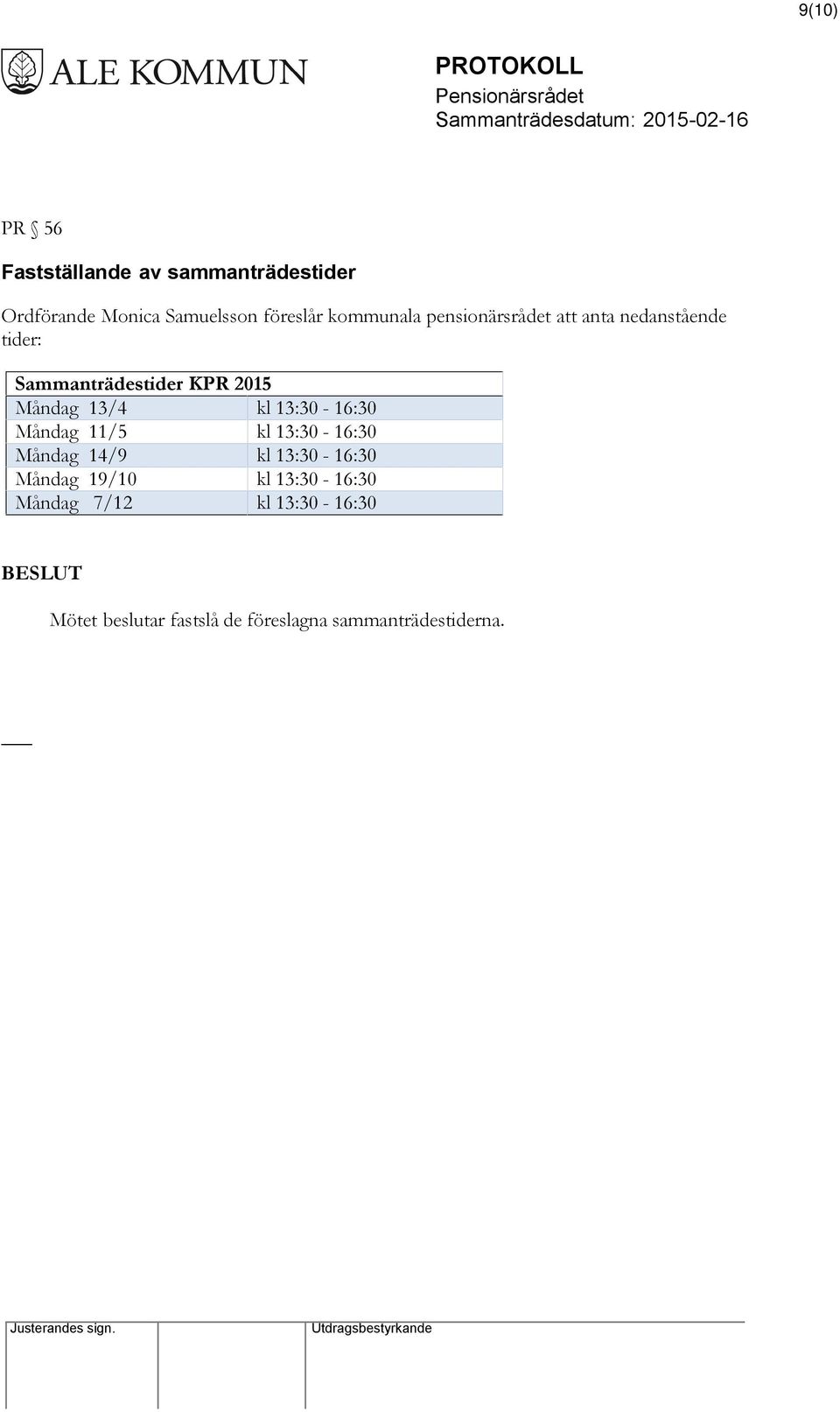 13/4 kl 13:30-16:30 Måndag 11/5 kl 13:30-16:30 Måndag 14/9 kl 13:30-16:30 Måndag 19/10 kl