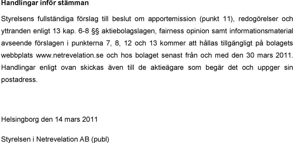 tillgängligt på bolagets webbplats www.netrevelation.se och hos bolaget senast från och med den 30 mars 2011.