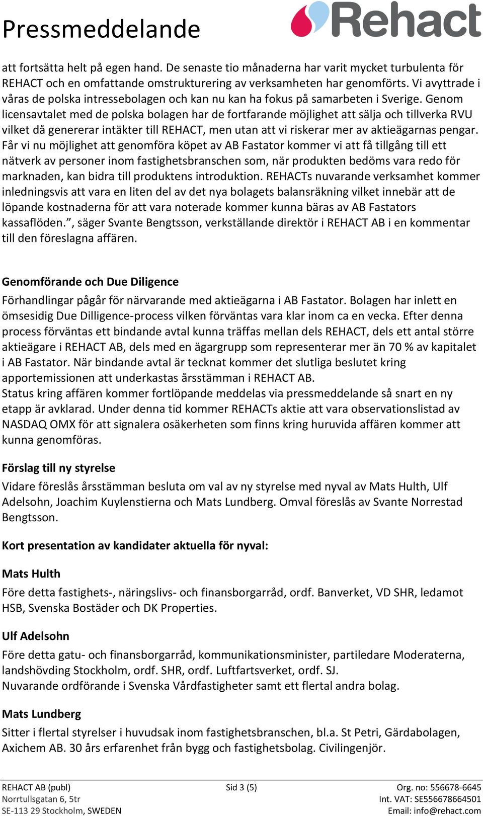 Genom licensavtalet med de polska bolagen har de fortfarande möjlighet att sälja och tillverka RVU vilket då genererar intäkter till REHACT, men utan att vi riskerar mer av aktieägarnas pengar.
