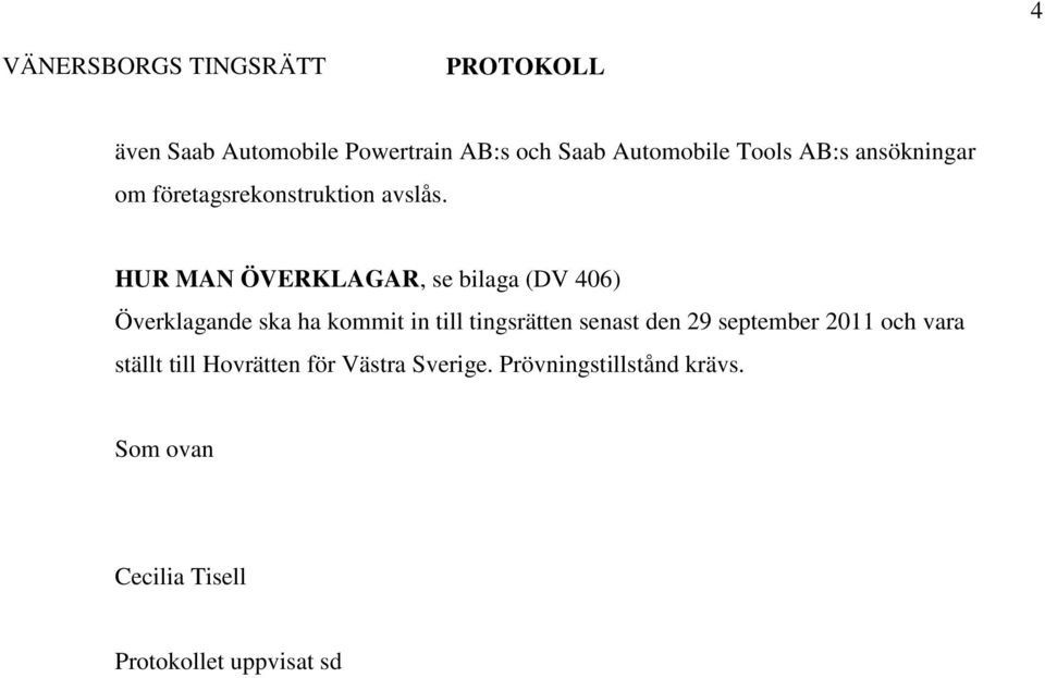 HUR MAN ÖVERKLAGAR, se bilaga (DV 406) Överklagande ska ha kommit in till tingsrätten