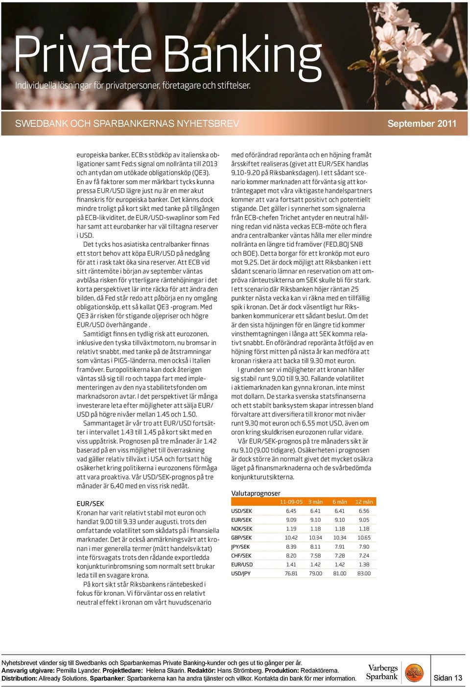Det känns dock mindre troligt på kort sikt med tanke på tillgången på ECB-likviditet, de EUR/USD-swaplinor som Fed har samt att eurobanker har väl tilltagna reserver i USD.