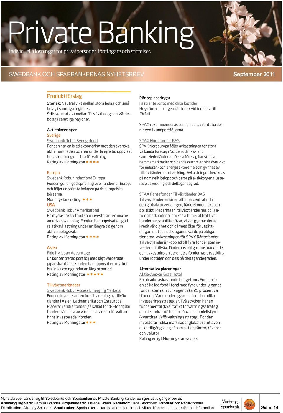 Aktieplaceringar Sverige Swedbank Robur Sverigefond Fonden har en bred exponering mot den svenska aktiemarknaden och har under längre tid uppvisat bra avkastning och bra förvaltning Rating av