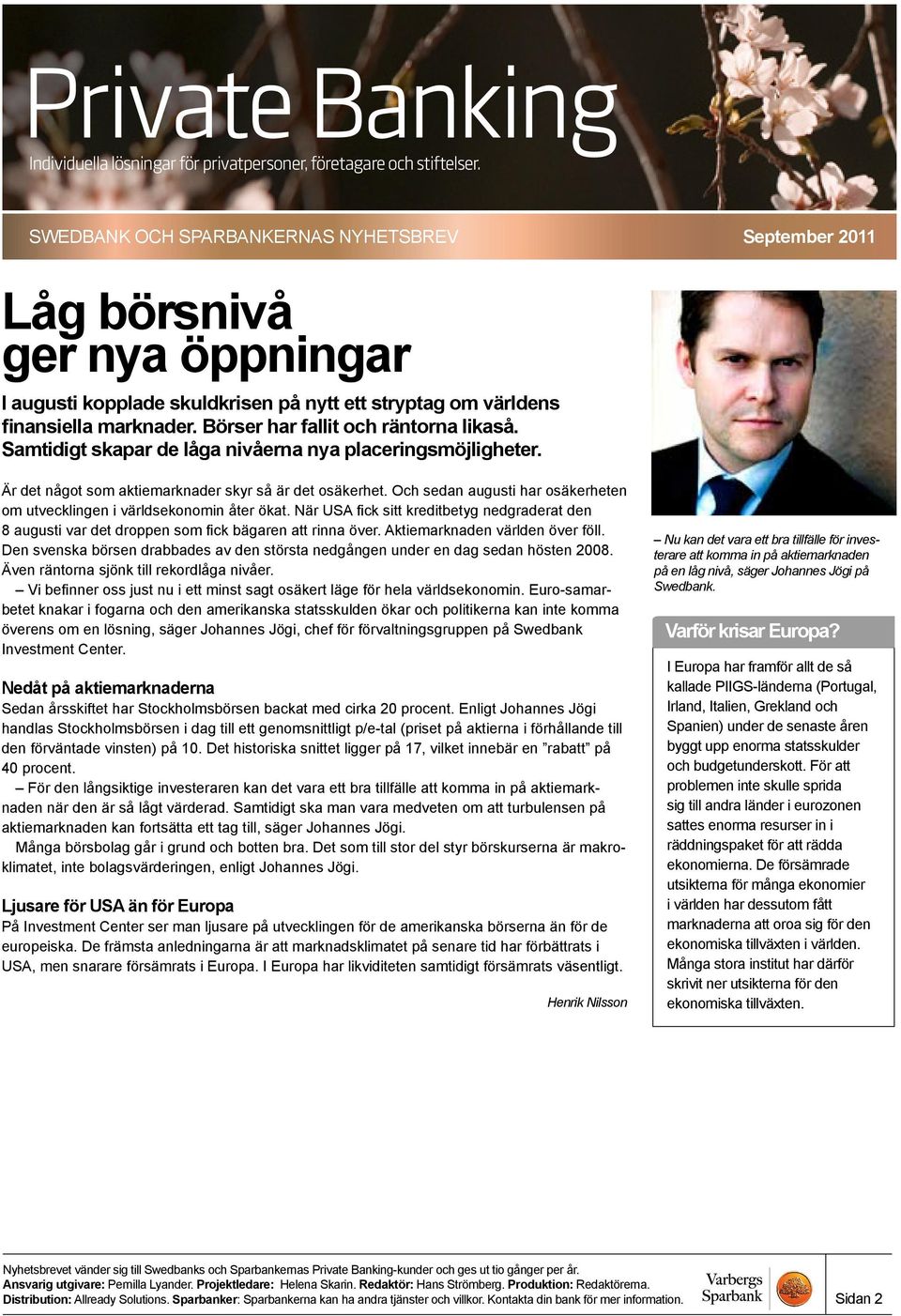 När USA fick sitt kreditbetyg nedgraderat den 8 augusti var det droppen som fick bägaren att rinna över. Aktiemarknaden världen över föll.