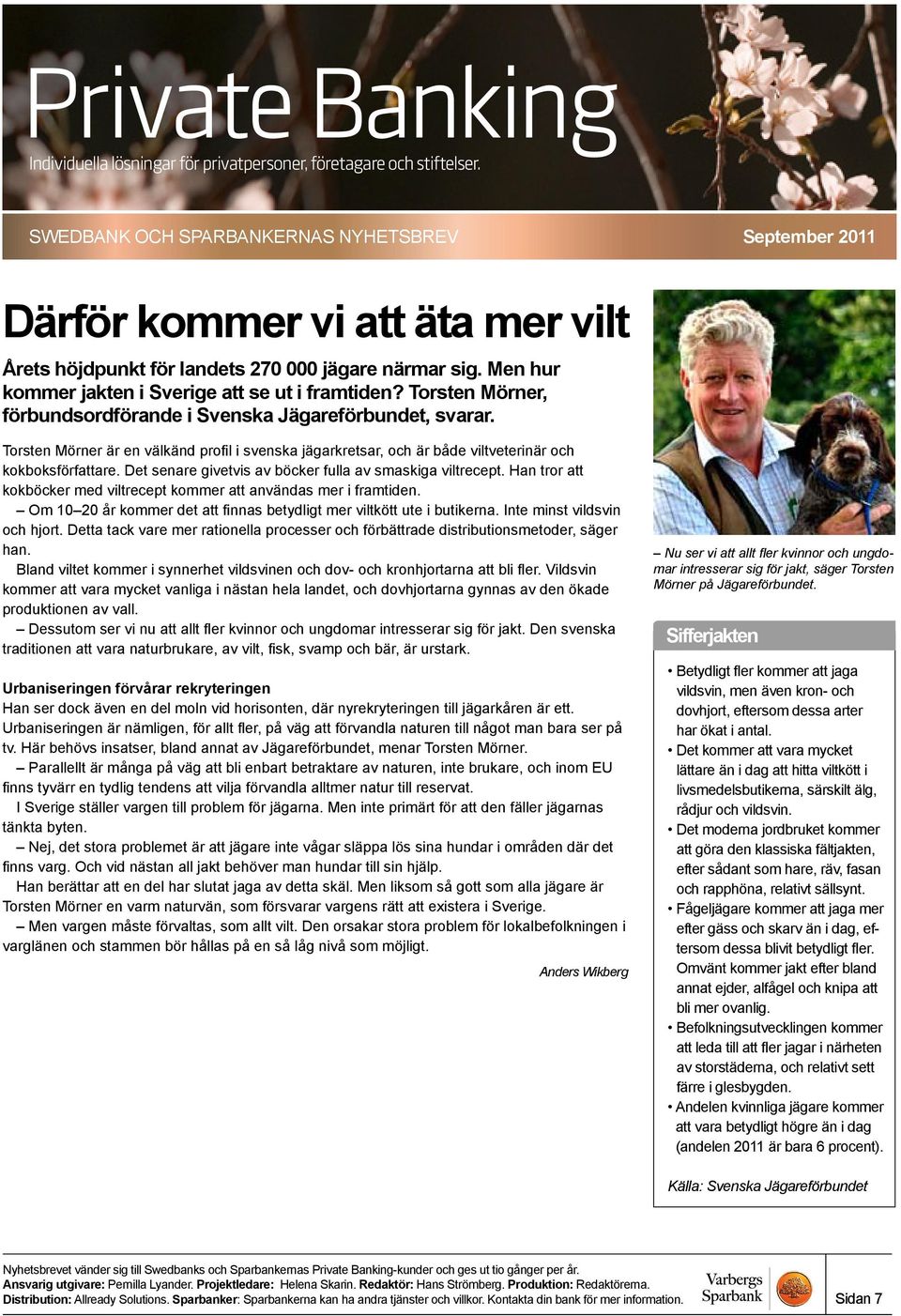 Det senare givetvis av böcker fulla av smaskiga viltrecept. Han tror att kokböcker med viltrecept kommer att användas mer i framtiden.