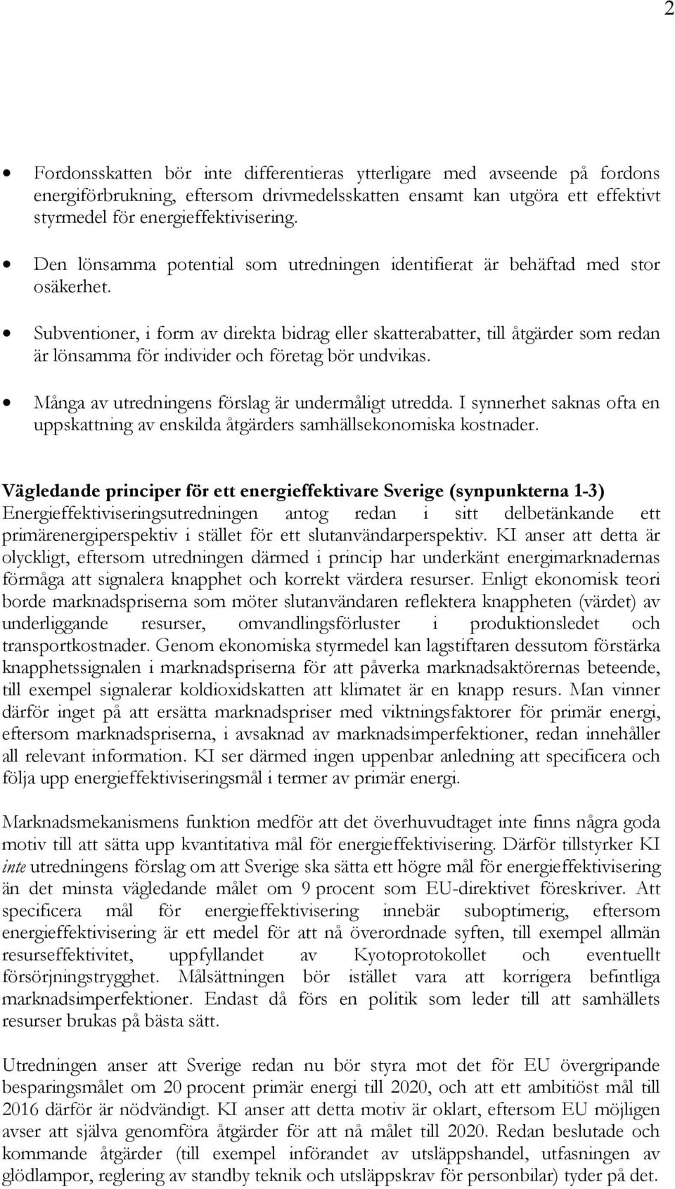 Subventioner, i form av direkta bidrag eller skatterabatter, till åtgärder som redan är lönsamma för individer och företag bör undvikas. Många av utredningens förslag är undermåligt utredda.