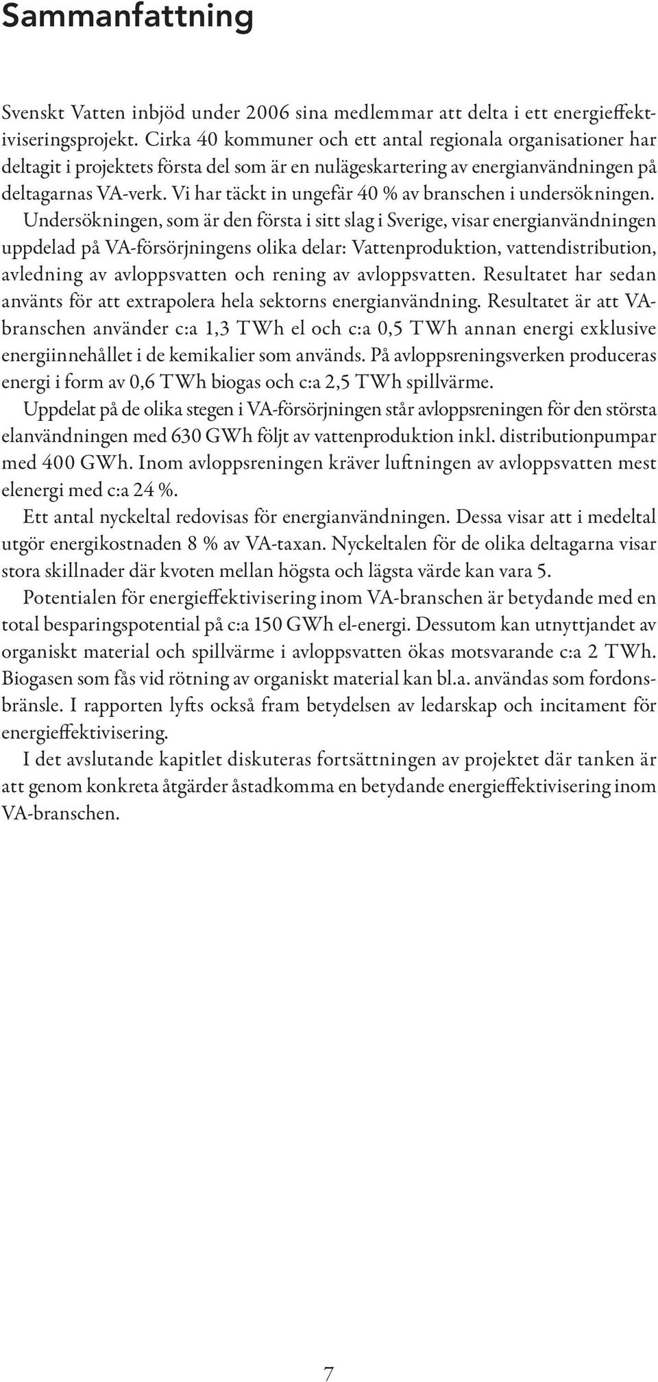 Vi har täckt in ungefär 40 % av branschen i undersökningen.
