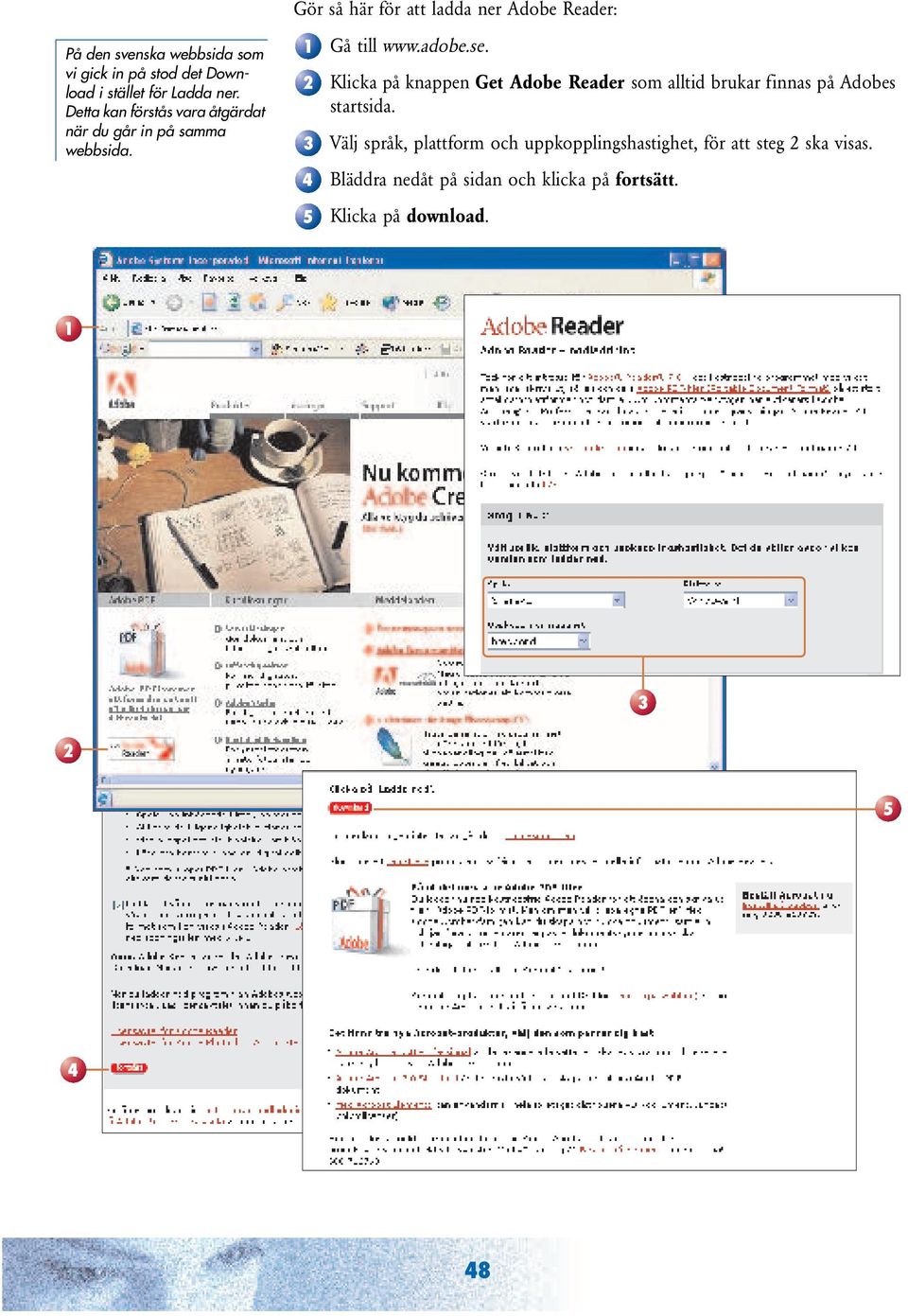 Gör så här för att ladda ner Adobe Reader: 1 2 3 4 5 Gå till www.adobe.se.