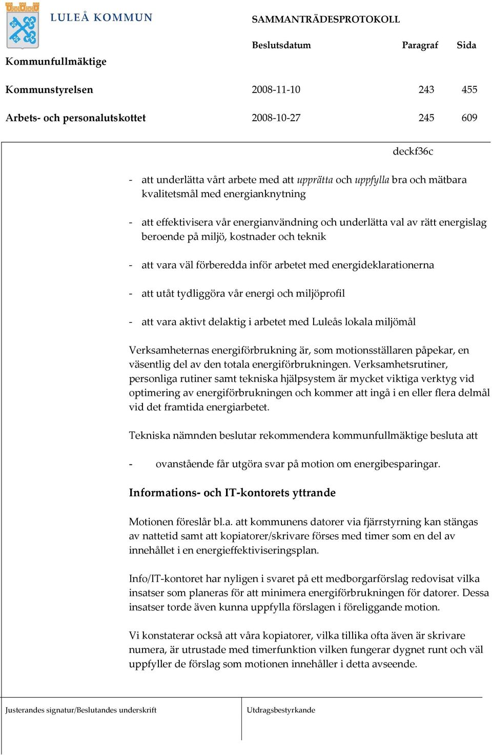energideklarationerna - att utåt tydliggöra vår energi och miljöprofil - att vara aktivt delaktig i arbetet med Luleås lokala miljömål Verksamheternas energiförbrukning är, som motionsställaren