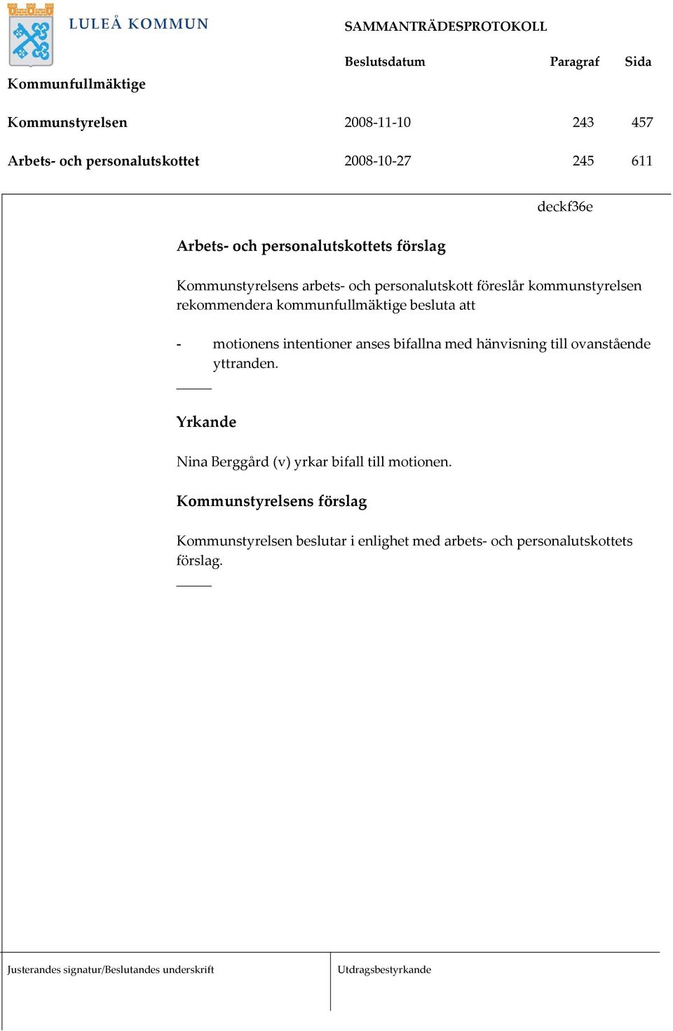 besluta att - motionens intentioner anses bifallna med hänvisning till ovanstående yttranden.