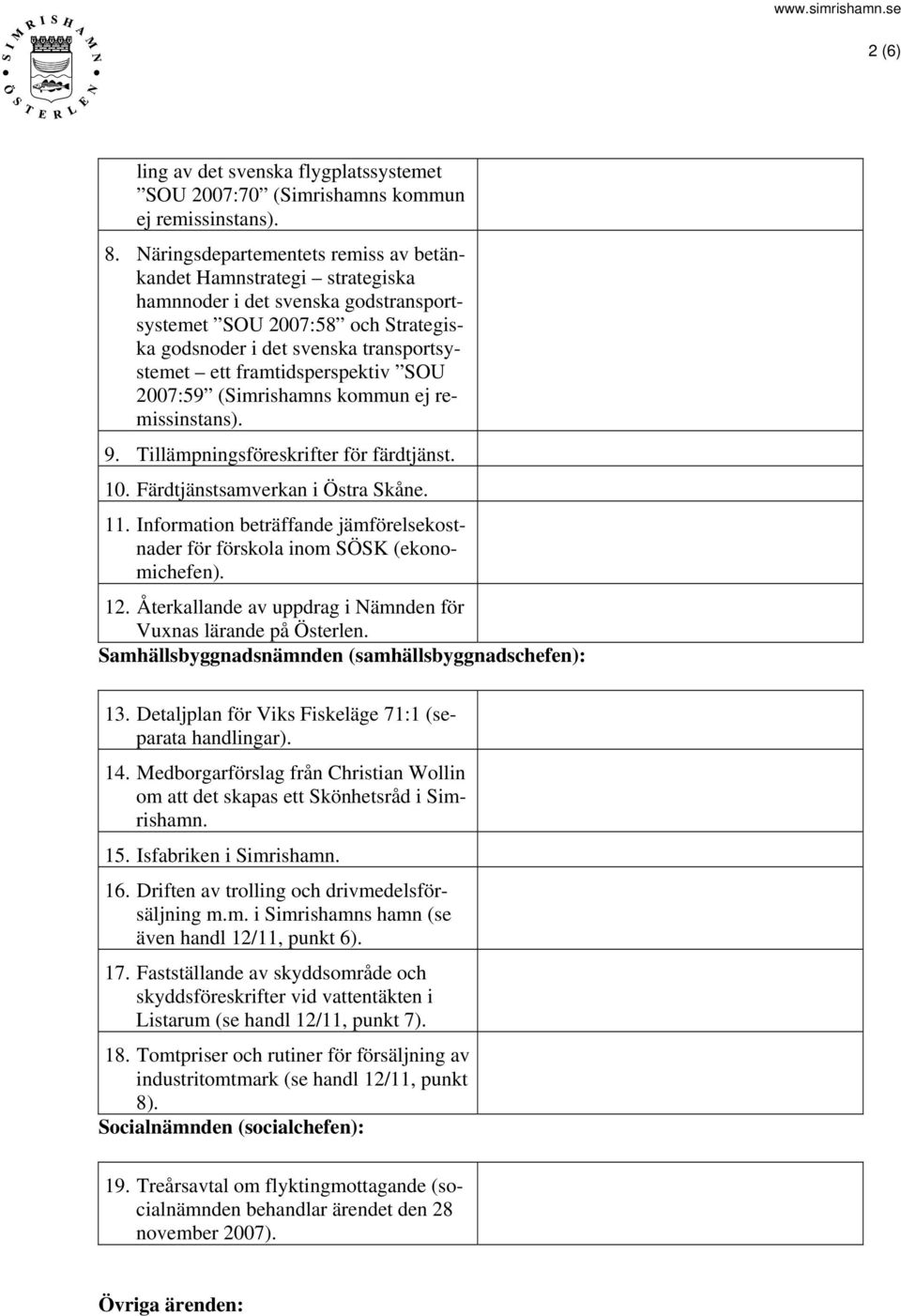 framtidsperspektiv SOU 2007:59 (Simrishamns kommun ej remissinstans). 9. Tillämpningsföreskrifter för färdtjänst. 10. Färdtjänstsamverkan i Östra Skåne. 11.