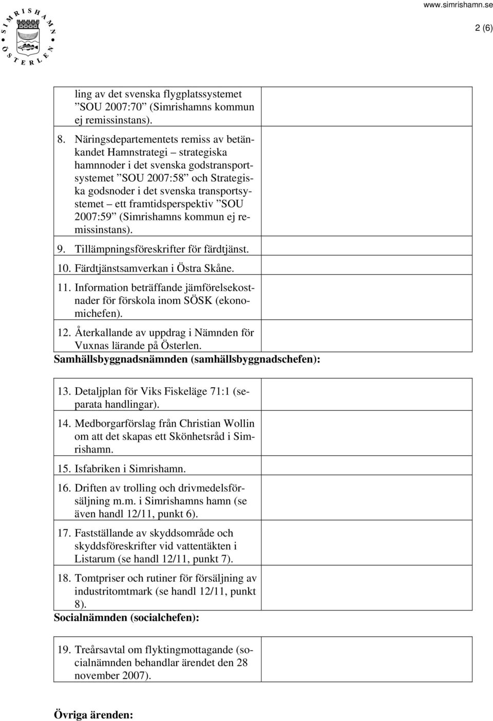 framtidsperspektiv SOU 2007:59 (Simrishamns kommun ej remissinstans). 9. Tillämpningsföreskrifter för färdtjänst. 10. Färdtjänstsamverkan i Östra Skåne. 11.