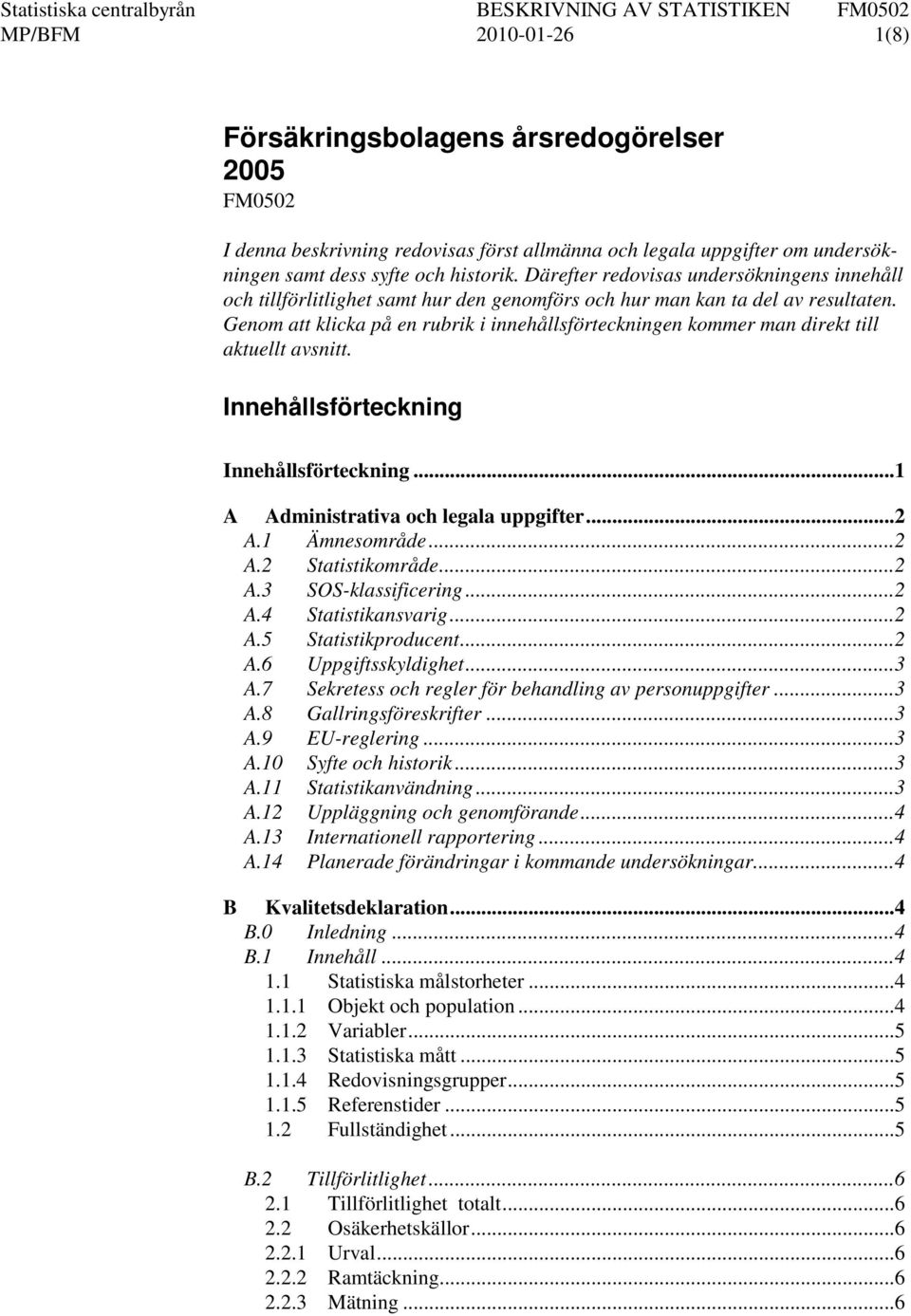 Genom att klicka på en rubrik i innehållsförteckningen kommer man direkt till aktuellt avsnitt. Innehållsförteckning Innehållsförteckning... 1 A Administrativa och legala uppgifter... 2 A.