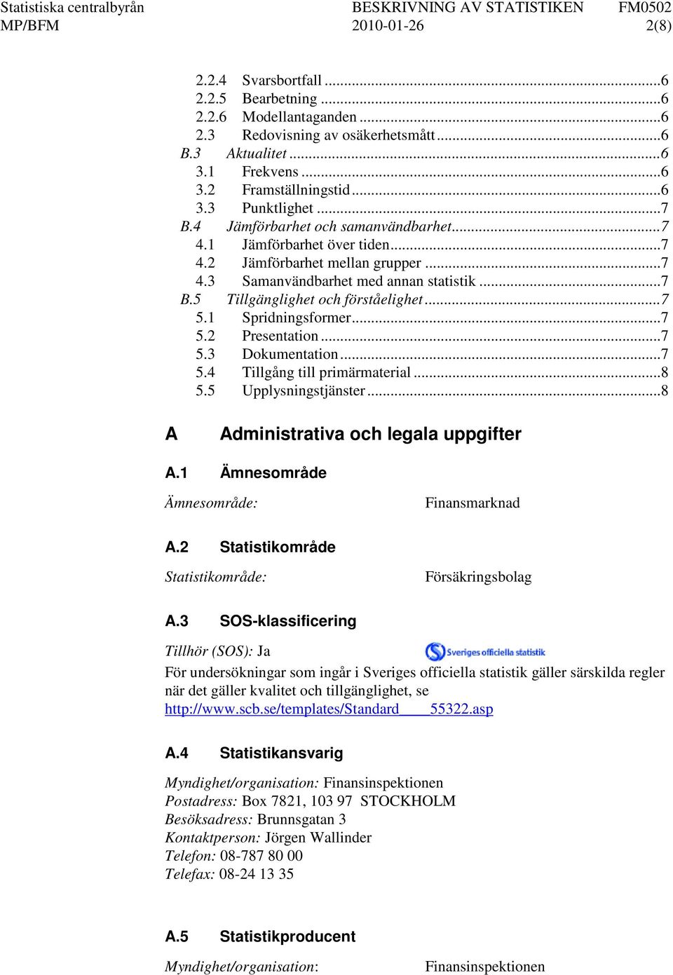 .. 7 5.1 Spridningsformer... 7 5.2 Presentation... 7 5.3 Dokumentation... 7 5.4 Tillgång till primärmaterial... 8 5.5 Upplysningstjänster... 8 A Administrativa och legala uppgifter A.