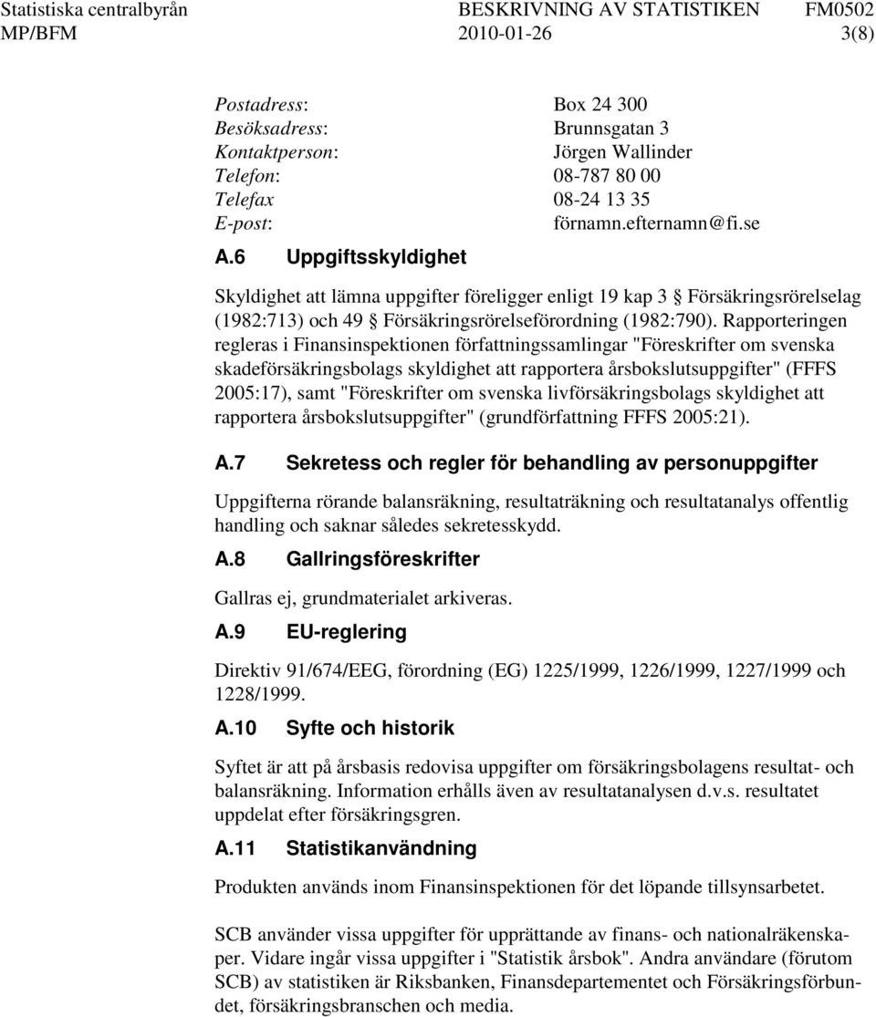 Rapporteringen regleras i Finansinspektionen författningssamlingar "Föreskrifter om svenska skadeförsäkringsbolags skyldighet att rapportera årsbokslutsuppgifter" (FFFS 2005:17), samt "Föreskrifter