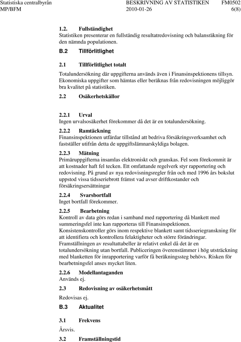 Ekonomiska uppgifter som hämtas eller beräknas från redovisningen möjliggör bra kvalitet på statistiken. 2.2 Osäkerhetskällor 2.2.1 Urval Ingen urvalsosäkerhet förekommer då det är en totalundersökning.