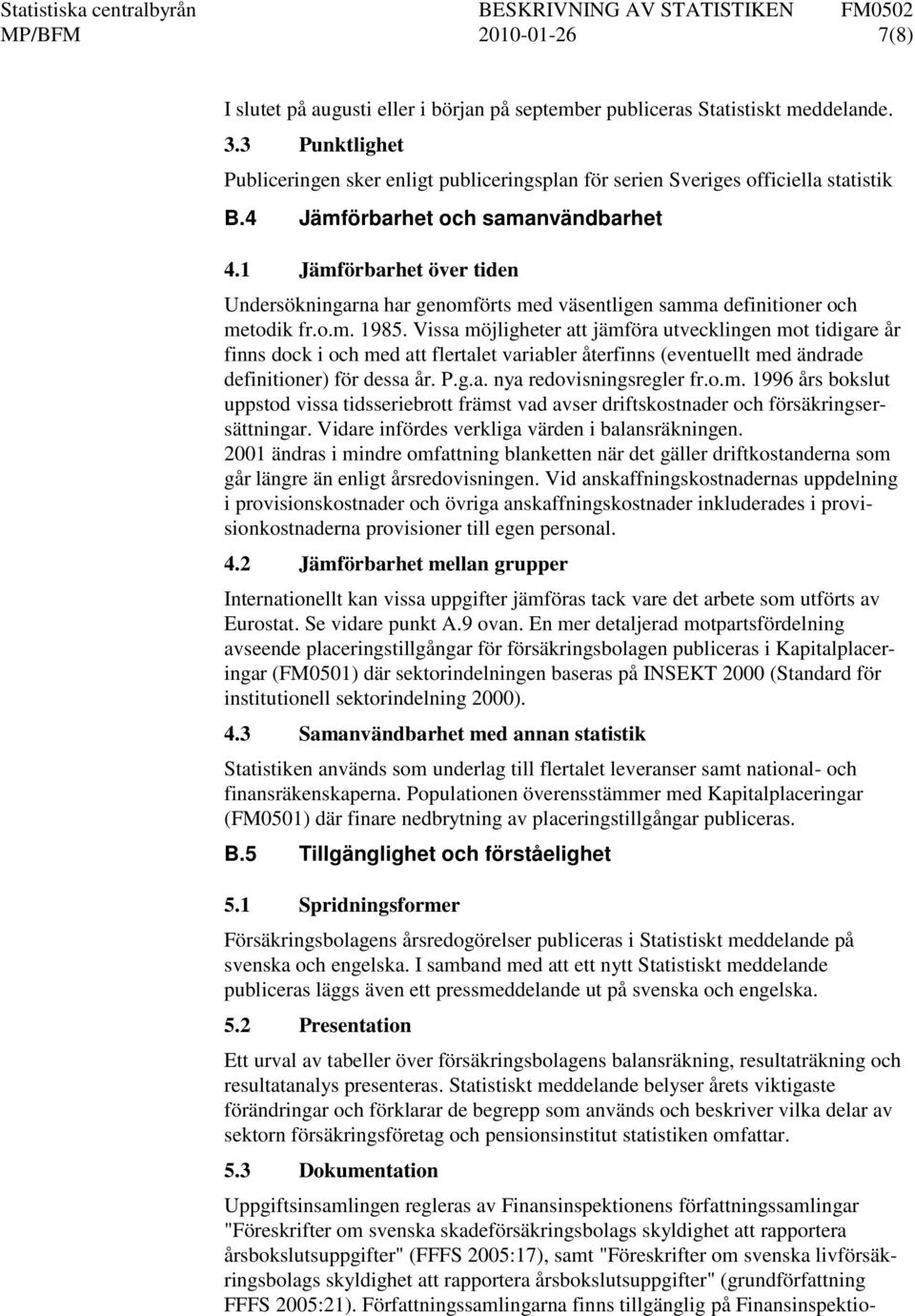 1 Jämförbarhet över tiden Undersökningarna har genomförts med väsentligen samma definitioner och metodik fr.o.m. 1985.