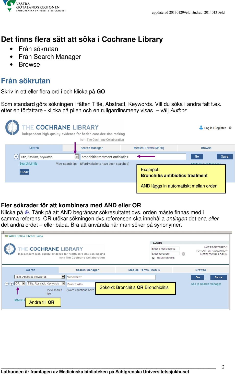 efter en författare - klicka på pilen och en rullgardinsmeny visas välj Author Exempel: Bronchitis antibiotics treatment AND läggs in automatiskt mellan orden Fler sökrader för att