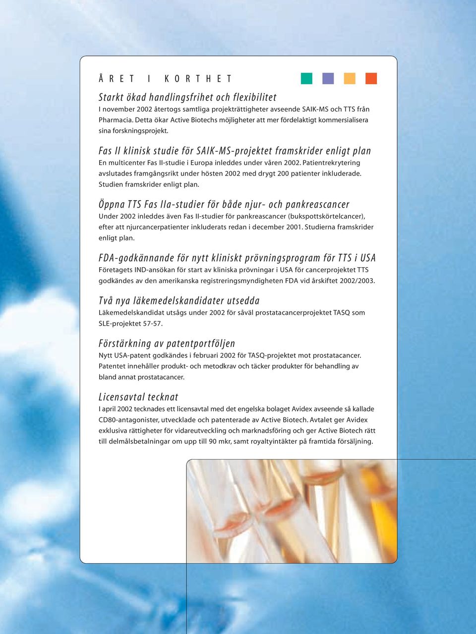 Fas II klinisk studie för SAIK-MS-projektet framskrider enligt plan En multicenter Fas II-studie i Europa inleddes under våren 2002.