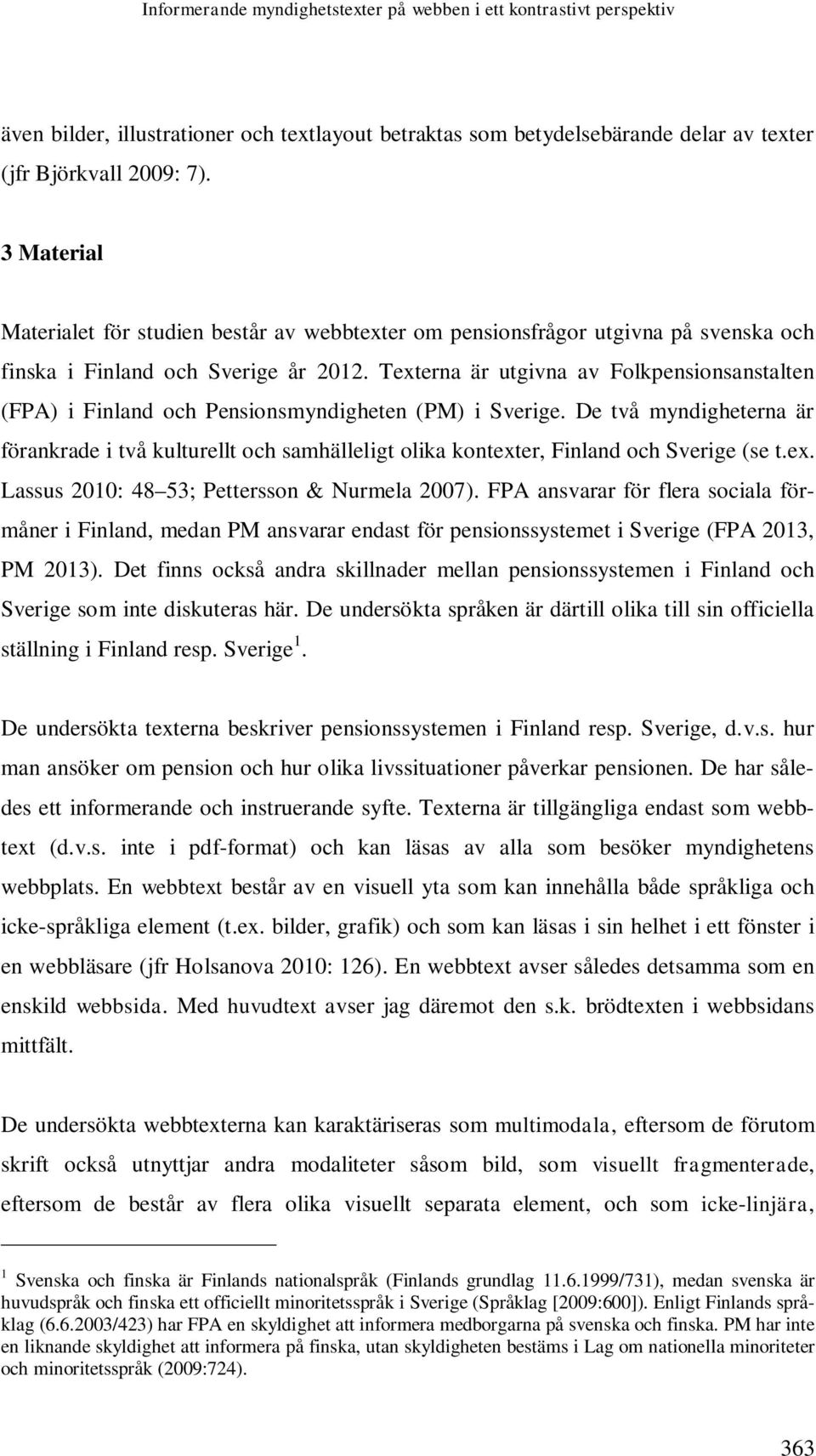 Texterna är utgivna av Folkpensionsanstalten (FPA) i Finland och Pensionsmyndigheten (PM) i Sverige.