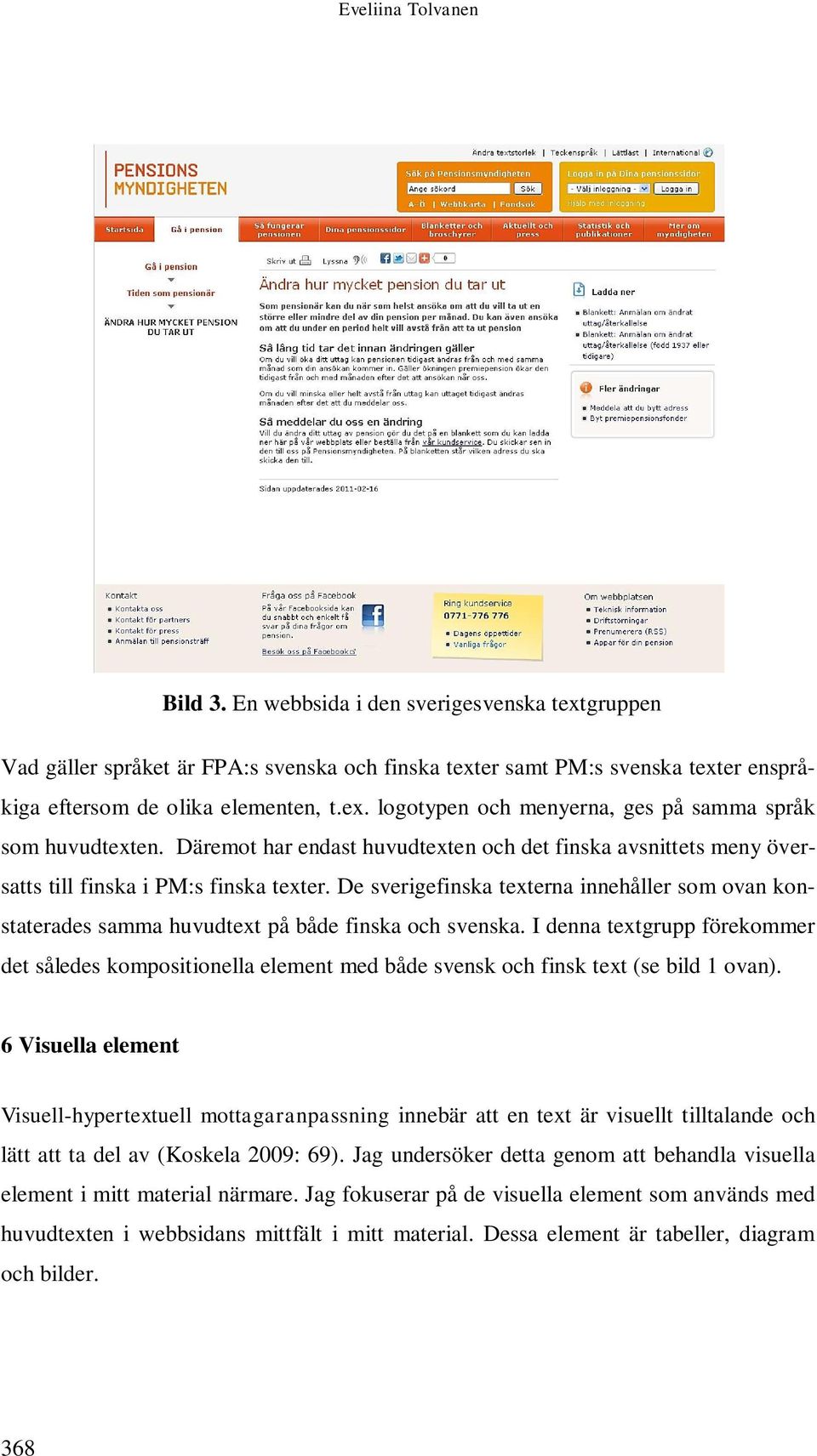 De sverigefinska texterna innehåller som ovan konstaterades samma huvudtext på både finska och svenska.