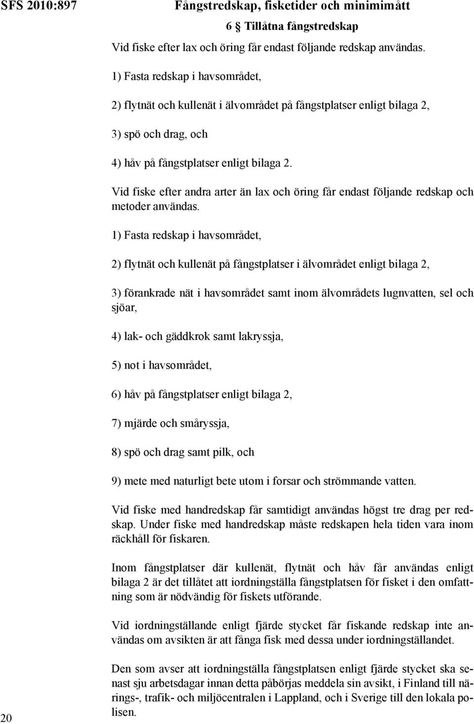 Vid fiske efter andra arter än lax och öring får endast följande redskap och metoder användas.