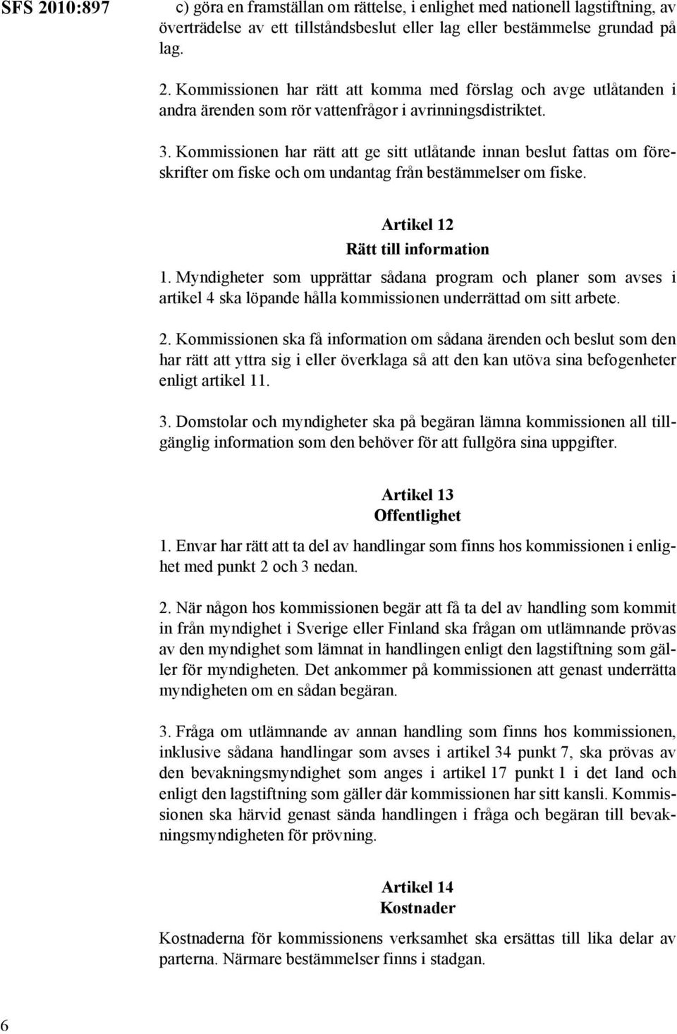 Myndigheter som upprättar sådana program och planer som avses i artikel 4 ska löpande hålla kommissionen underrättad om sitt arbete. 2.