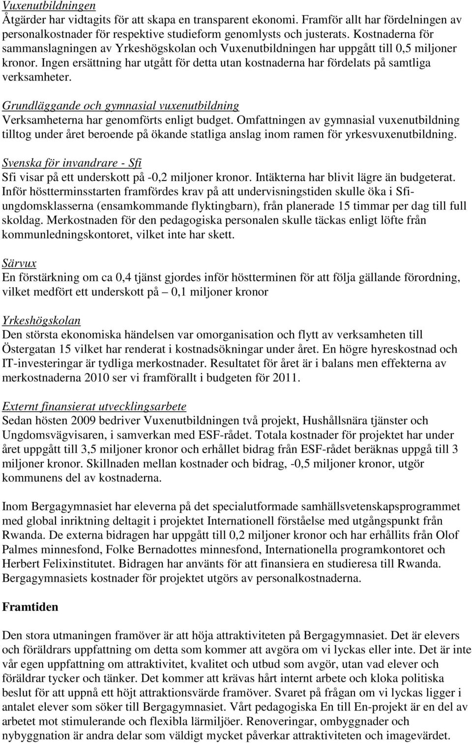 Ingen ersättning har utgått för detta utan kostnaderna har fördelats på samtliga verksamheter. Grundläggande och gymnasial vuxenutbildning Verksamheterna har genomförts enligt budget.
