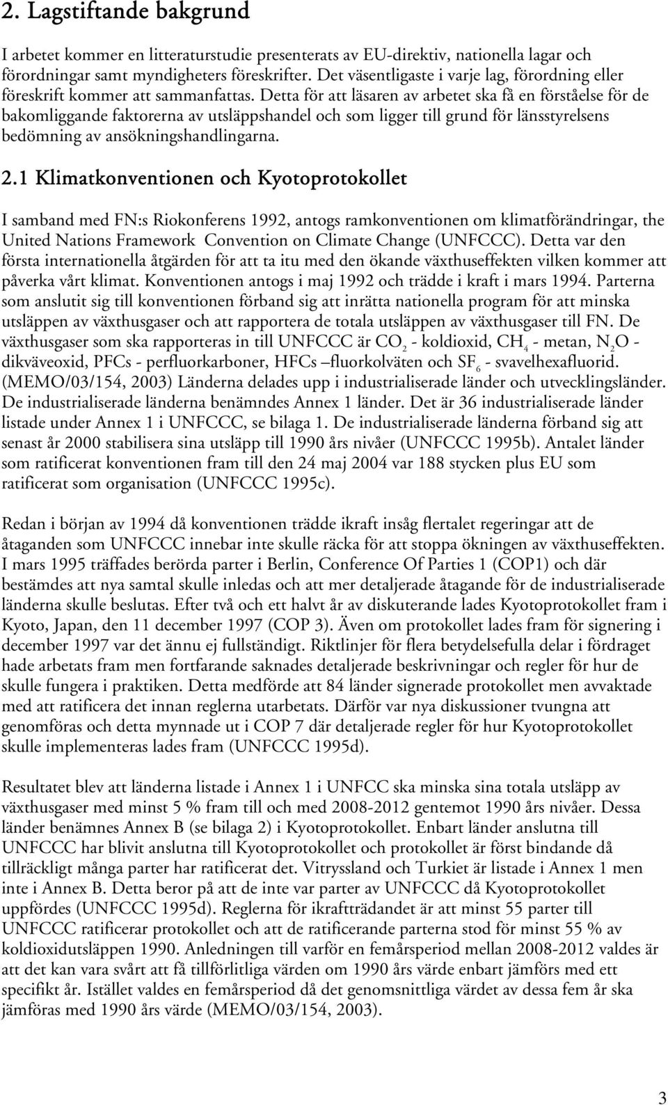 Detta för att läsaren av arbetet ska få en förståelse för de bakomliggande faktorerna av utsläppshandel och som ligger till grund för länsstyrelsens bedömning av ansökningshandlingarna. 2.