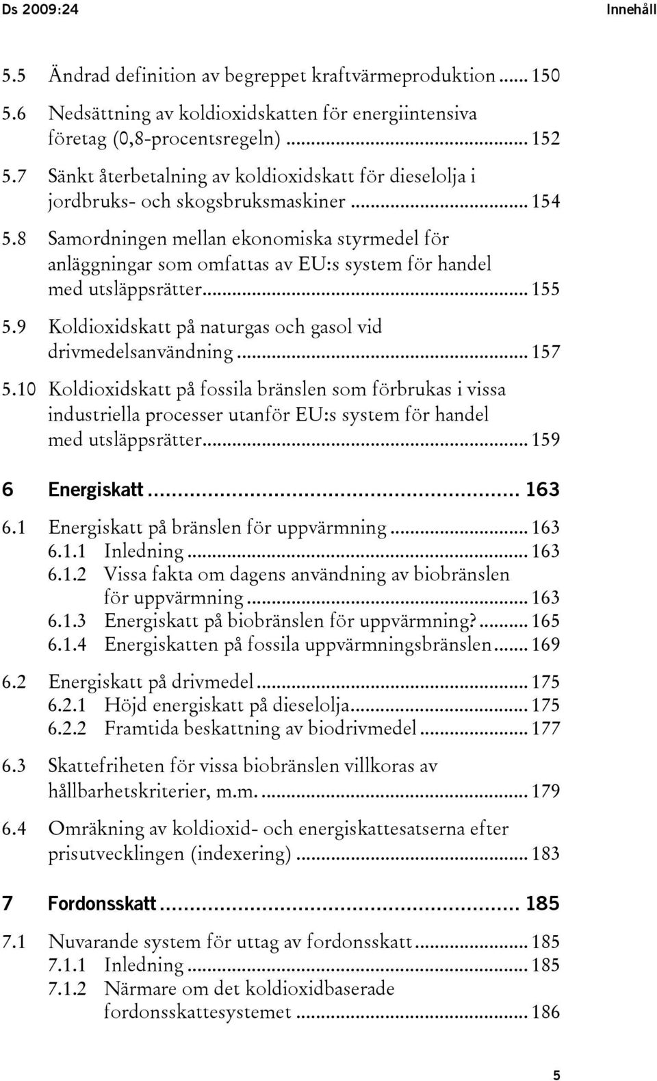 8 Samordningen mellan ekonomiska styrmedel för anläggningar som omfattas av EU:s system för handel med utsläppsrätter... 155 5.9 Koldioxidskatt på naturgas och gasol vid drivmedelsanvändning... 157 5.