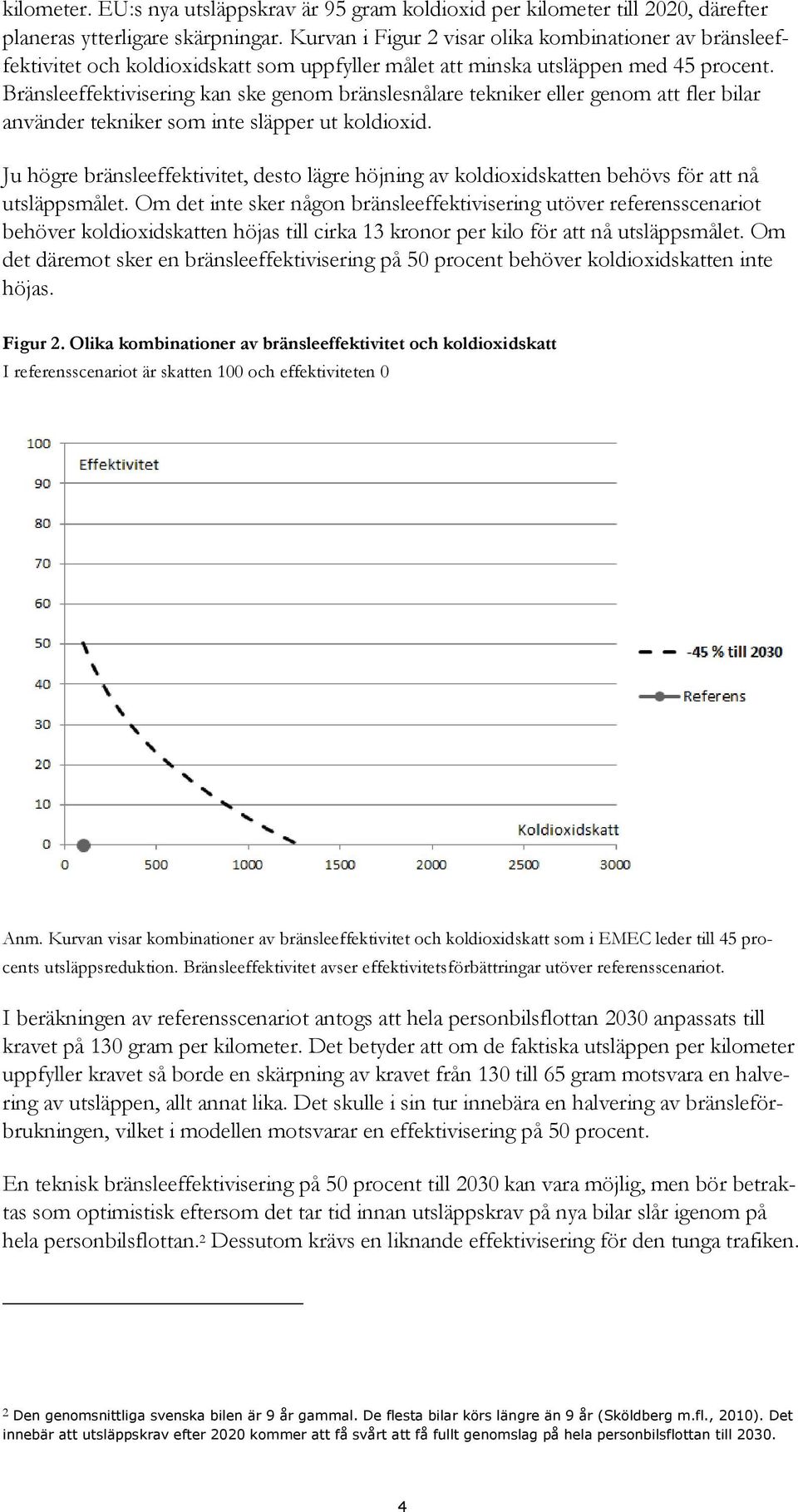 Bränsleeffektivisering kan ske genom bränslesnålare tekniker eller genom att fler bilar använder tekniker som inte släpper ut koldioxid.