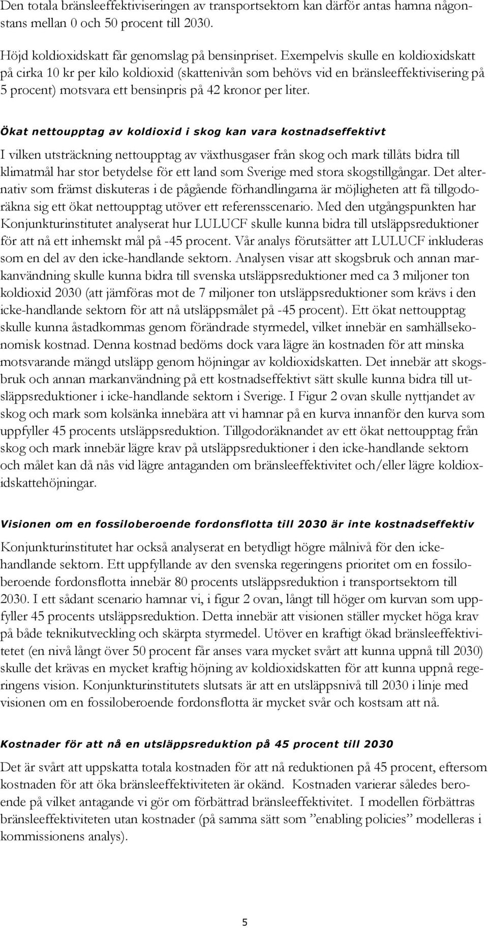 Ökat nettoupptag av koldioxid i skog kan vara kostnadseffektivt I vilken utsträckning nettoupptag av växthusgaser från skog och mark tillåts bidra till klimatmål har stor betydelse för ett land som