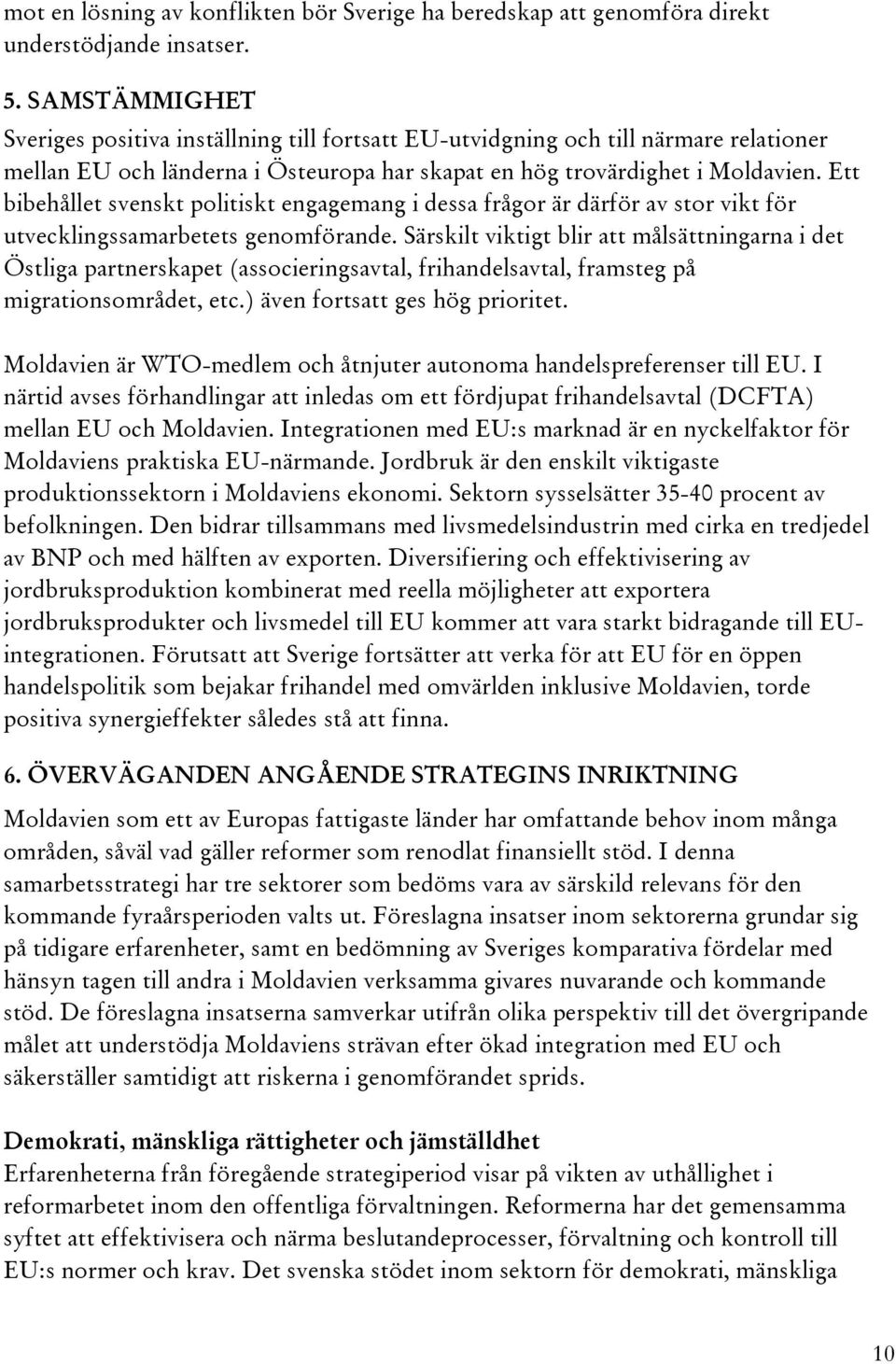 Ett bibehållet svenskt politiskt engagemang i dessa frågor är därför av stor vikt för utvecklingssamarbetets genomförande.