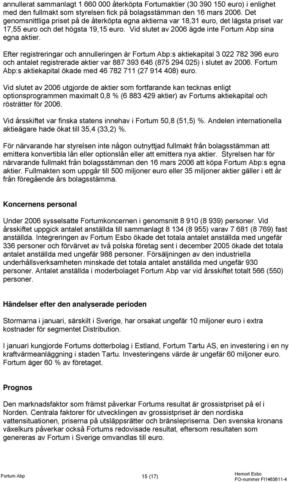 Efter registreringar och annulleringen är Fortum Abp:s aktiekapital 3 022 782 396 euro och antalet registrerade aktier var 887 393 646 (875 294 025) i slutet av.
