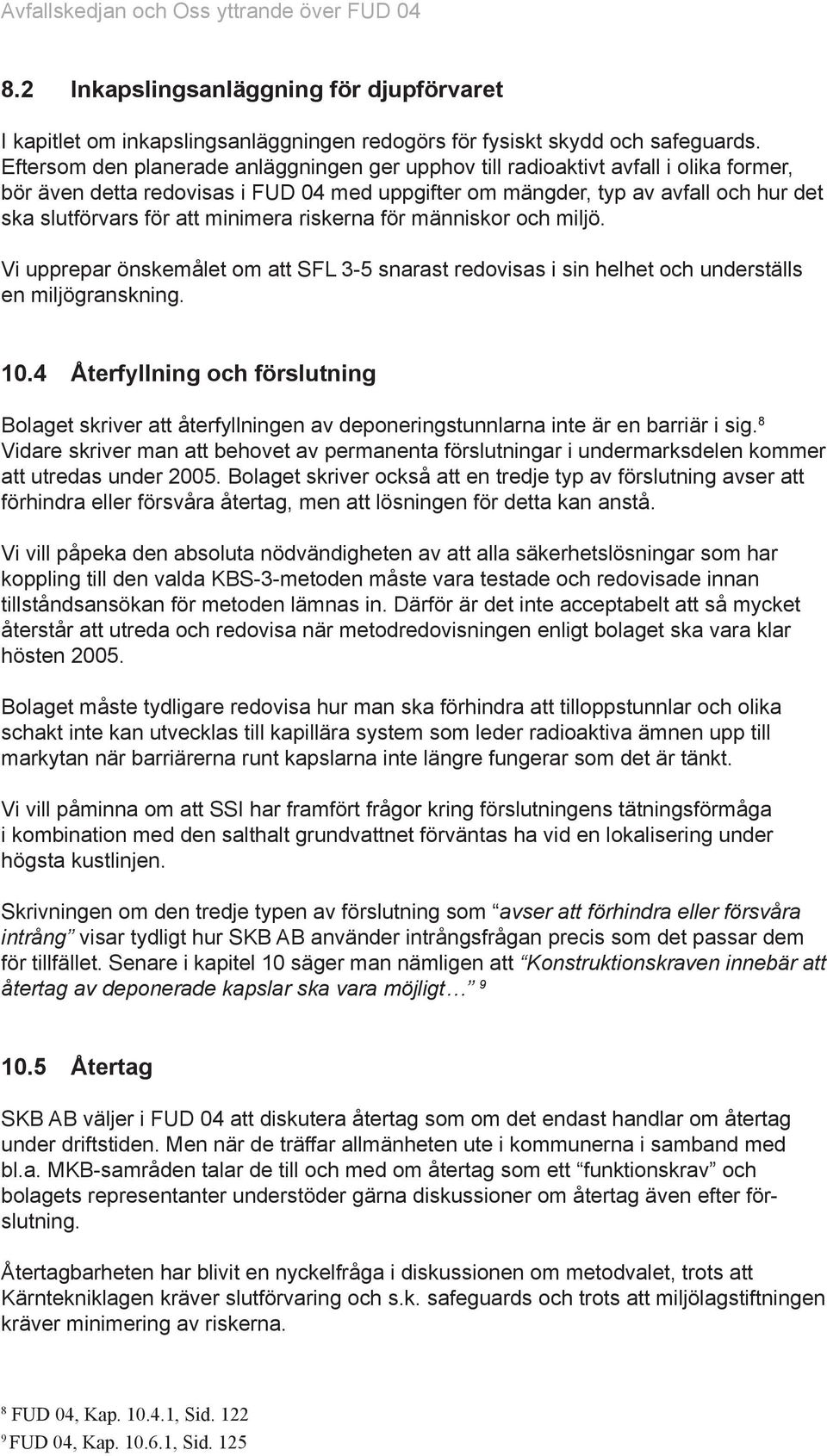 minimera riskerna för människor och miljö. Vi upprepar önskemålet om att SFL 3-5 snarast redovisas i sin helhet och underställs en miljögranskning. 10.