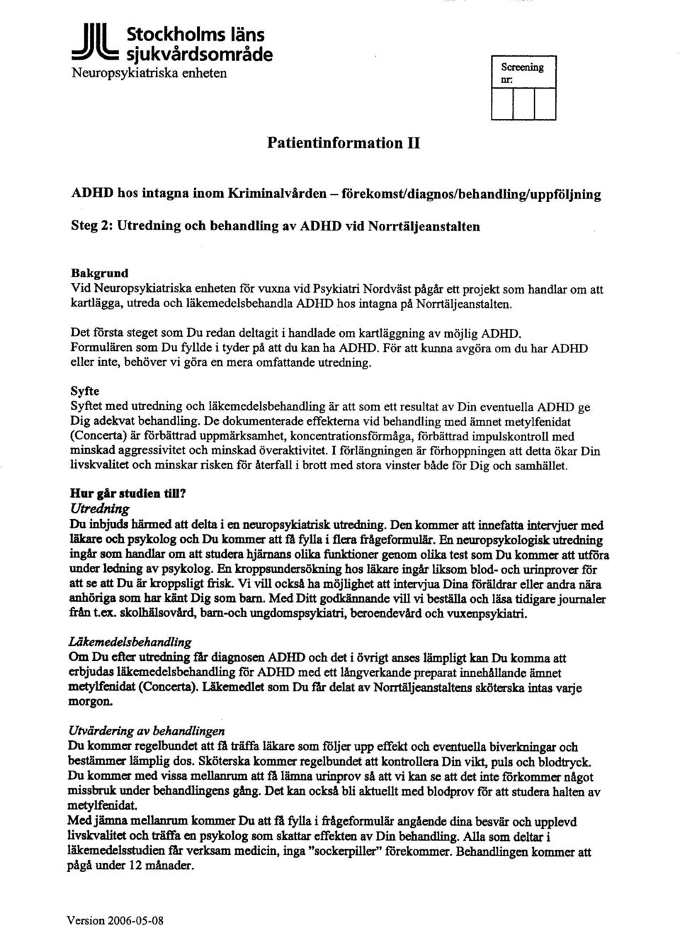 ADHD hos intagna p& Norrtdljeanstalten. Det forsta steget som Du redan deltagit i handlade om kartliiggning av mdjlig ADHD. Formulflren som Du fyllde i tyder p& att du kan ha ADHD.