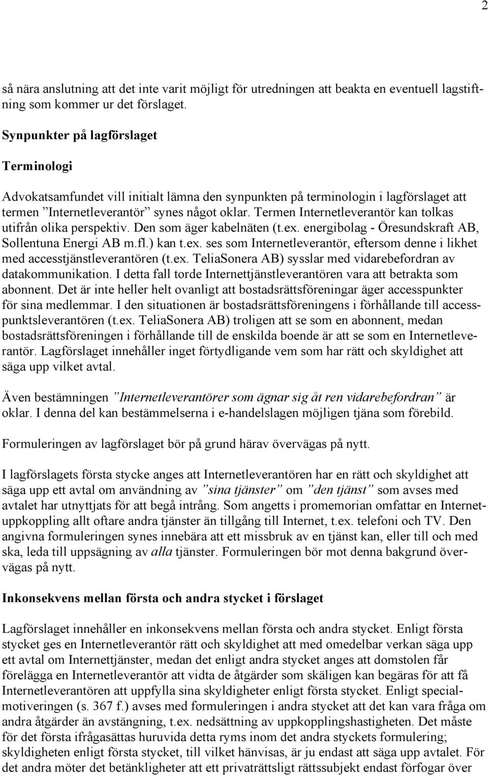 Termen Internetleverantör kan tolkas utifrån olika perspektiv. Den som äger kabelnäten (t.ex. energibolag - Öresundskraft AB, Sollentuna Energi AB m.fl.) kan t.ex. ses som Internetleverantör, eftersom denne i likhet med accesstjänstleverantören (t.