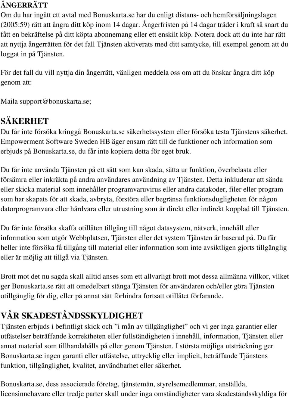 Notera dock att du inte har rätt att nyttja ångerrätten för det fall Tjänsten aktiverats med ditt samtycke, till exempel genom att du loggat in på Tjänsten.