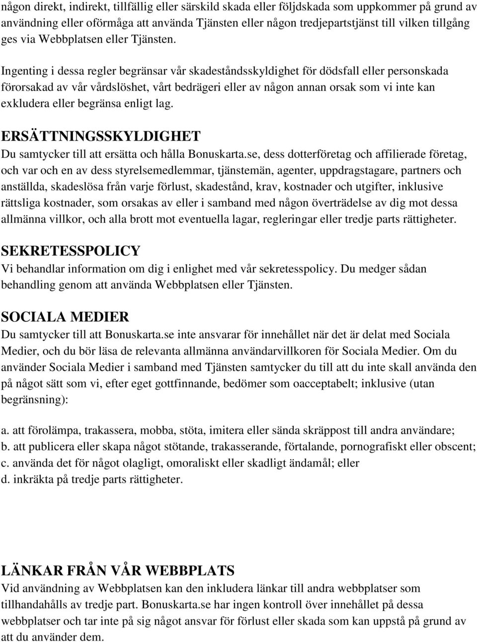 Ingenting i dessa regler begränsar vår skadeståndsskyldighet för dödsfall eller personskada förorsakad av vår vårdslöshet, vårt bedrägeri eller av någon annan orsak som vi inte kan exkludera eller