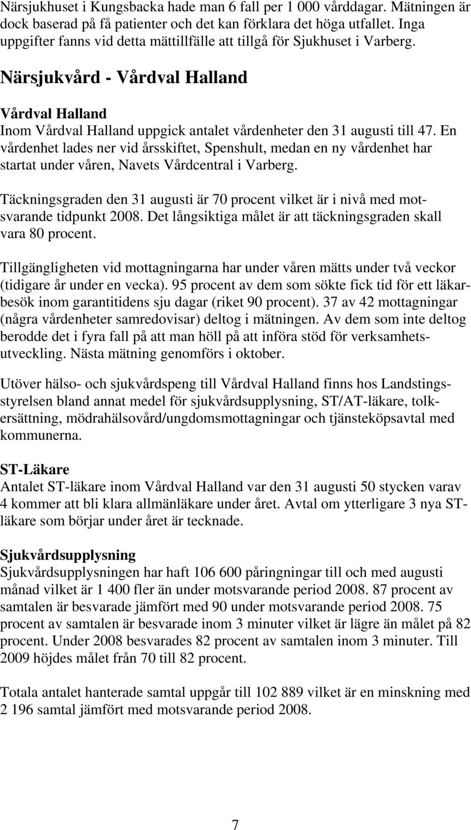 En vårdenhet lades ner vid årsskiftet, Spenshult, medan en ny vårdenhet har startat under våren, Navets Vårdcentral i Varberg.