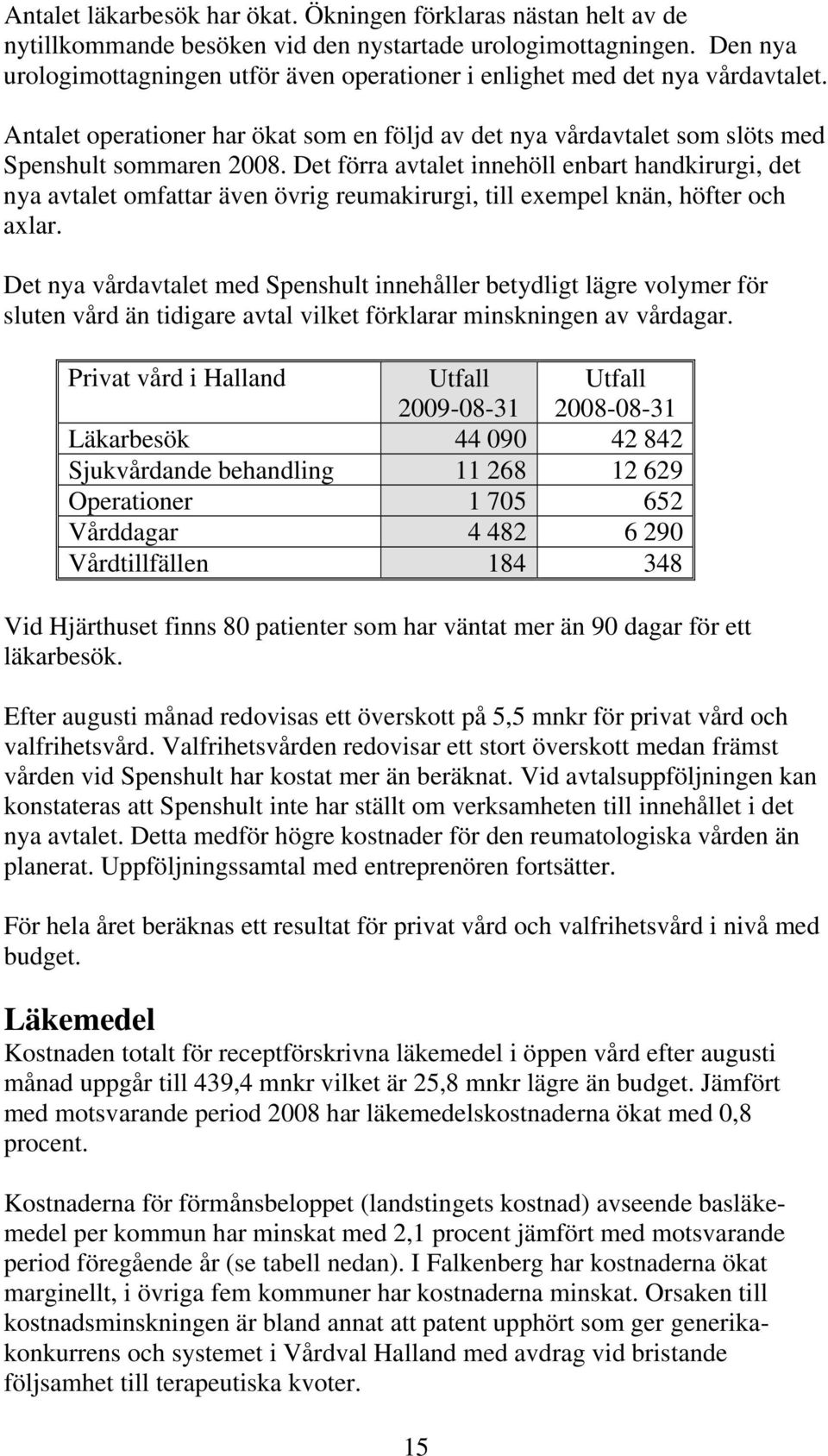 Det förra avtalet innehöll enbart handkirurgi, det nya avtalet omfattar även övrig reumakirurgi, till exempel knän, höfter och axlar.