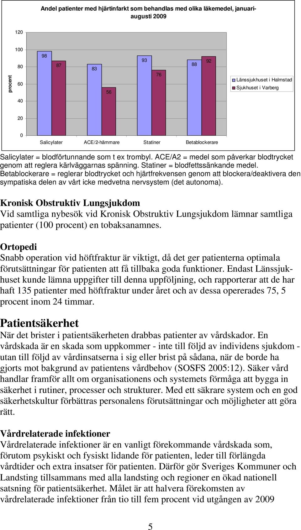 Statiner = blodfettssänkande medel. Betablockerare = reglerar blodtrycket och hjärtfrekvensen genom att blockera/deaktivera den sympatiska delen av vårt icke medvetna nervsystem (det autonoma).