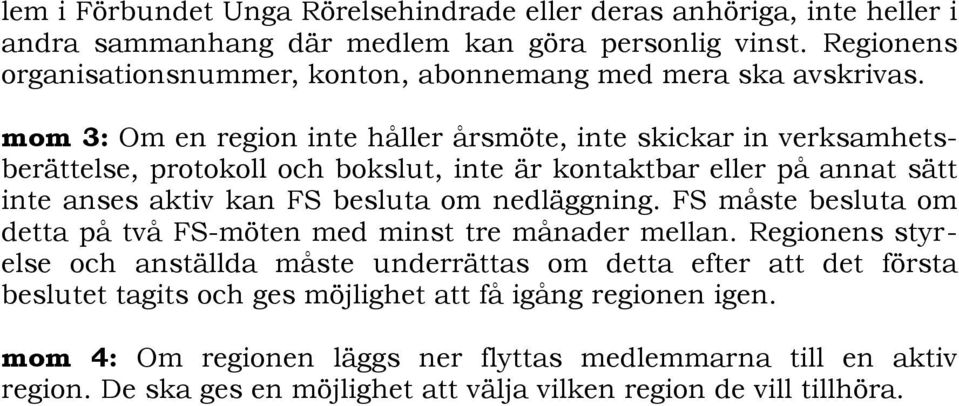 mom 3: Om en region inte håller årsmöte, inte skickar in verksamhetsberättelse, protokoll och bokslut, inte är kontaktbar eller på annat sätt inte anses aktiv kan FS besluta om