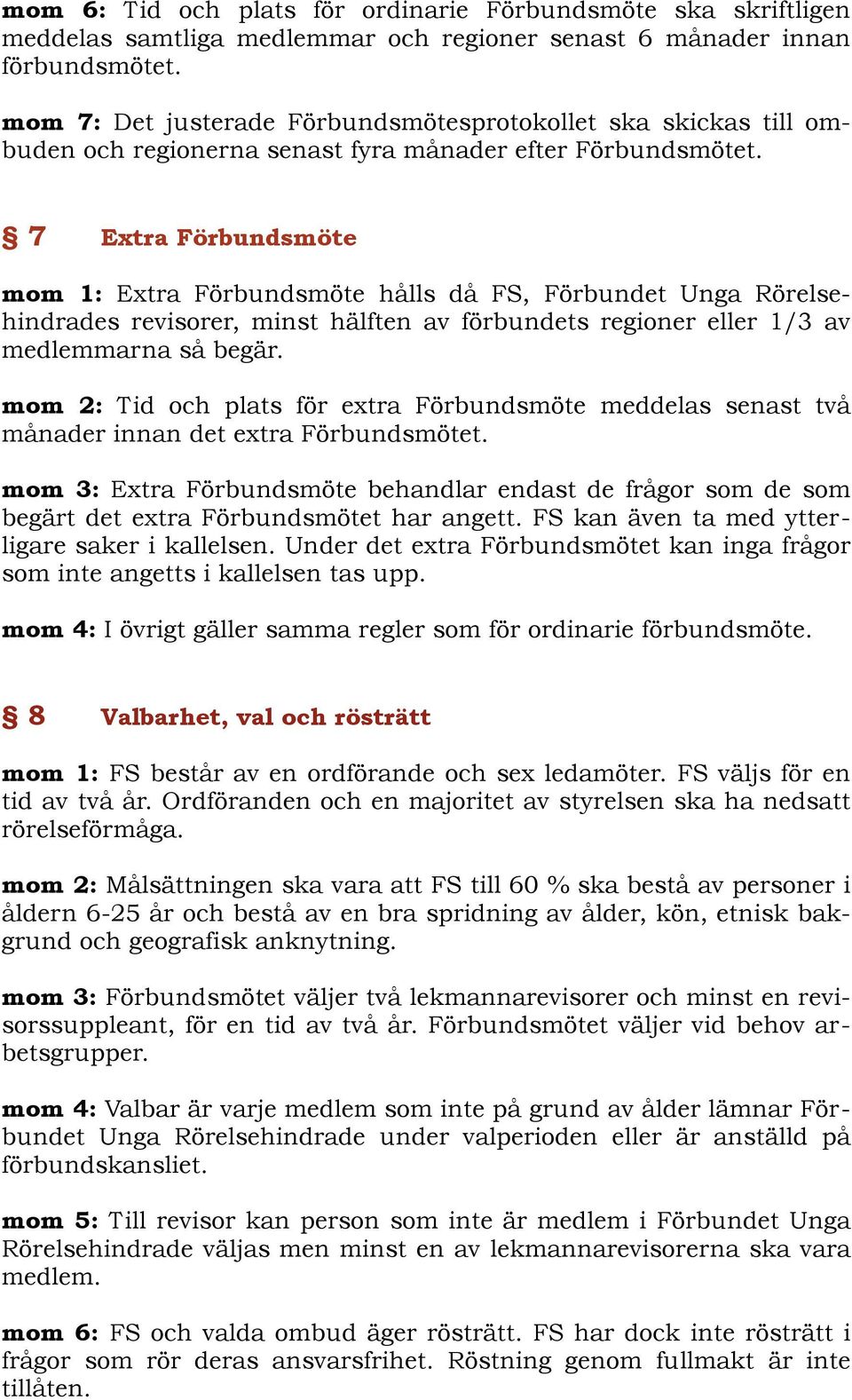 7 Extra Förbundsmöte mom 1: Extra Förbundsmöte hålls då FS, Förbundet Unga Rörelsehindrades revisorer, minst hälften av förbundets regioner eller 1/3 av medlemmarna så begär.