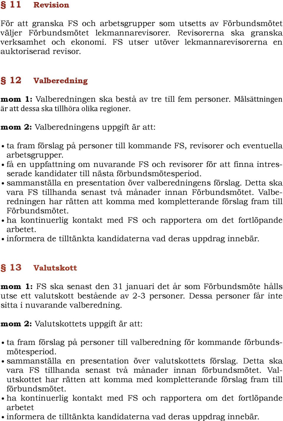 mom 2: Valberedningens uppgift är att: ta fram förslag på personer till kommande FS, revisorer och eventuella arbetsgrupper.