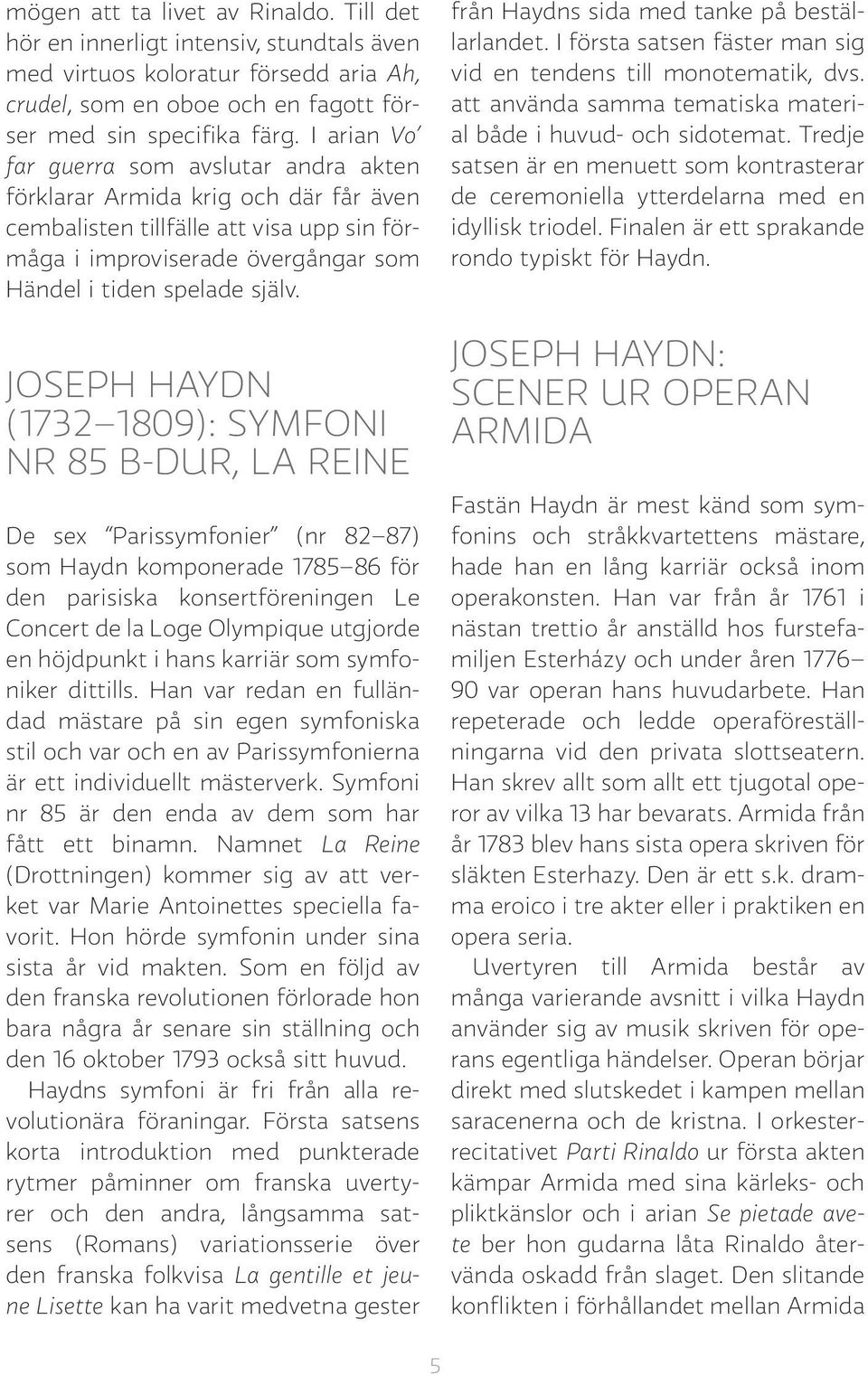 JOSEPH HAYDN (1732 1809): SYMFONI NR 85 B-DUR, LA REINE De sex Parissymfonier (nr 82 87) som Haydn komponerade 1785 86 för den parisiska konsertföreningen Le Concert de la Loge Olympique utgjorde en